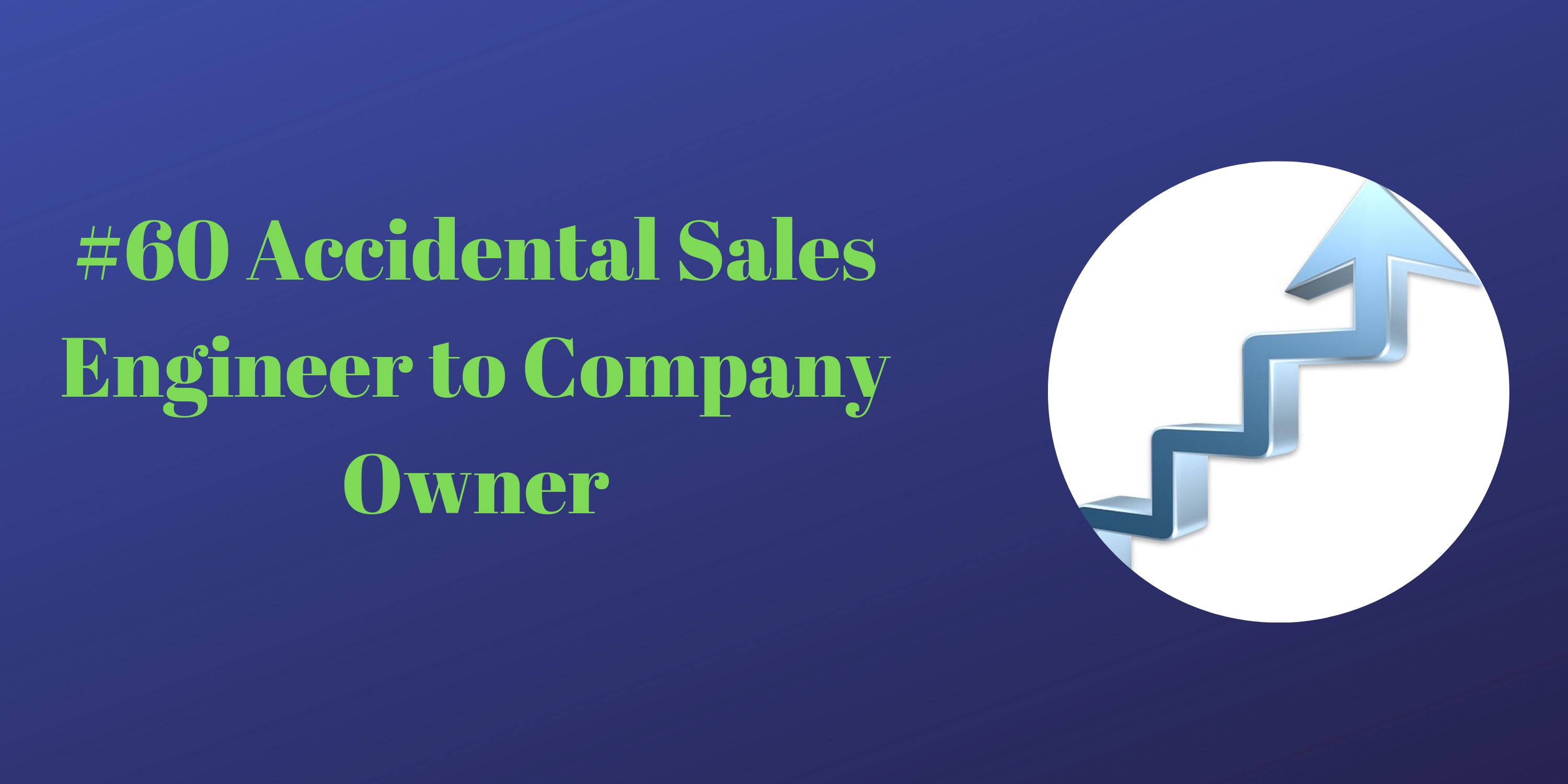 Read more about the article #60 Accidental Sales Engineer to Company Owner