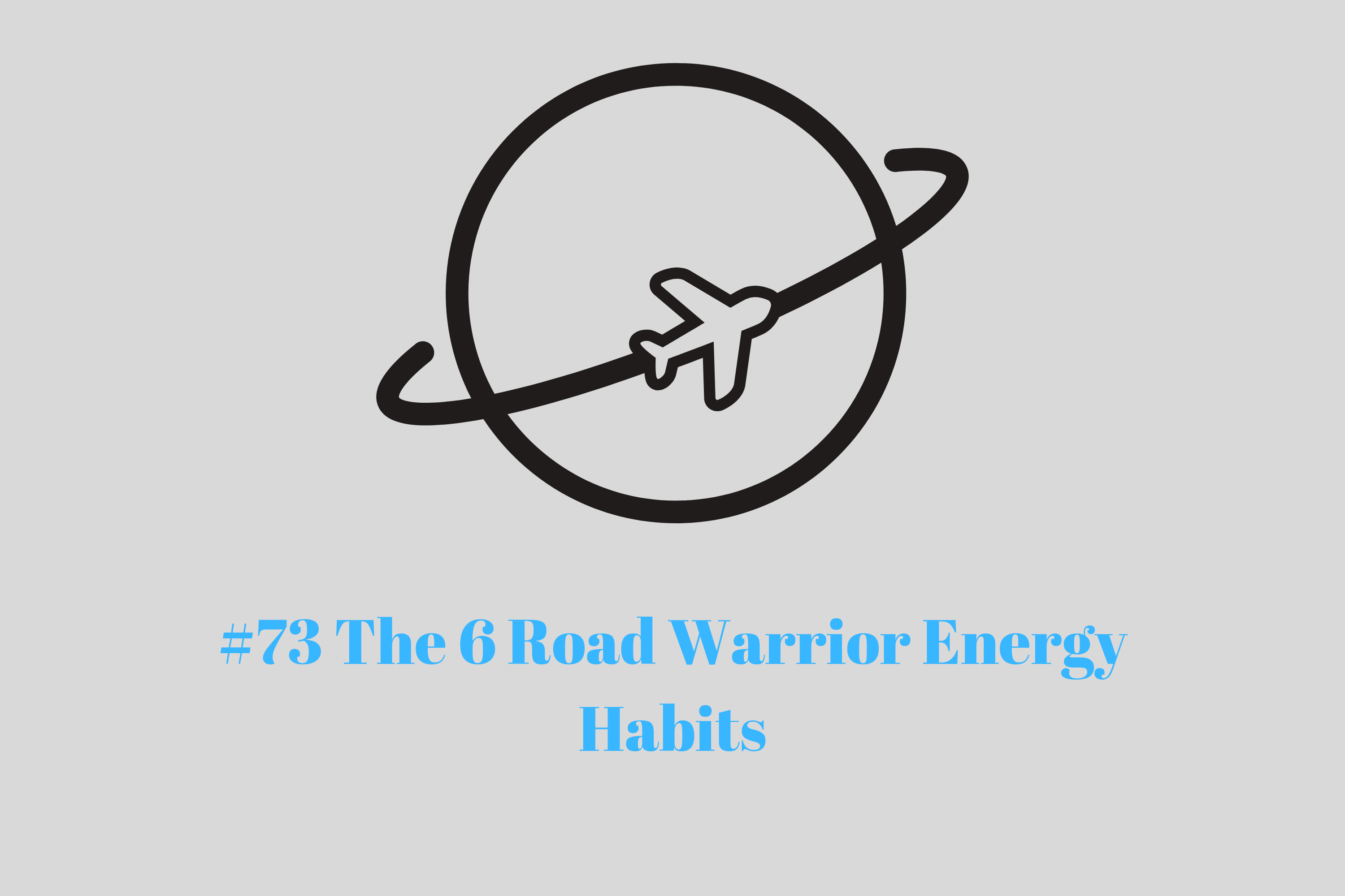 Read more about the article #73 The 6 Road Warrior Energy Habits