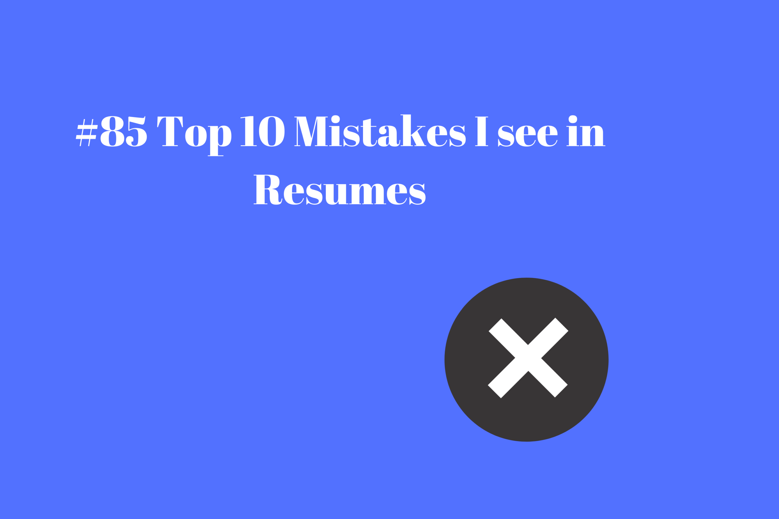 Read more about the article #85 Top 10 Mistakes I see in Resumes
