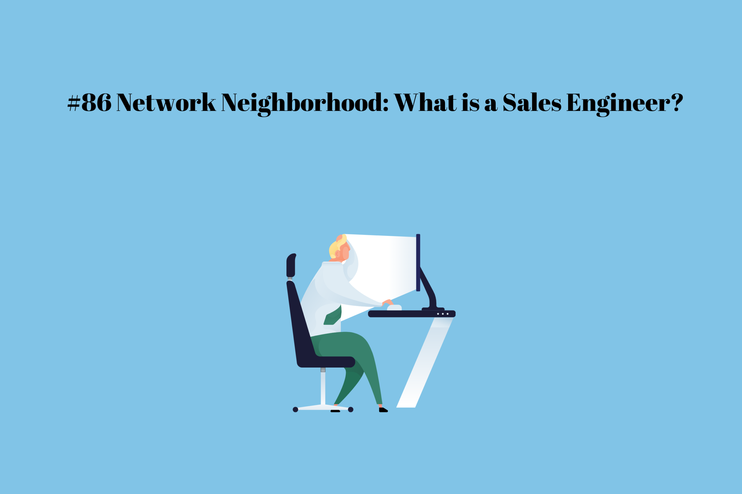 Read more about the article #86 Network Neighborhood What is a Sales Engineer