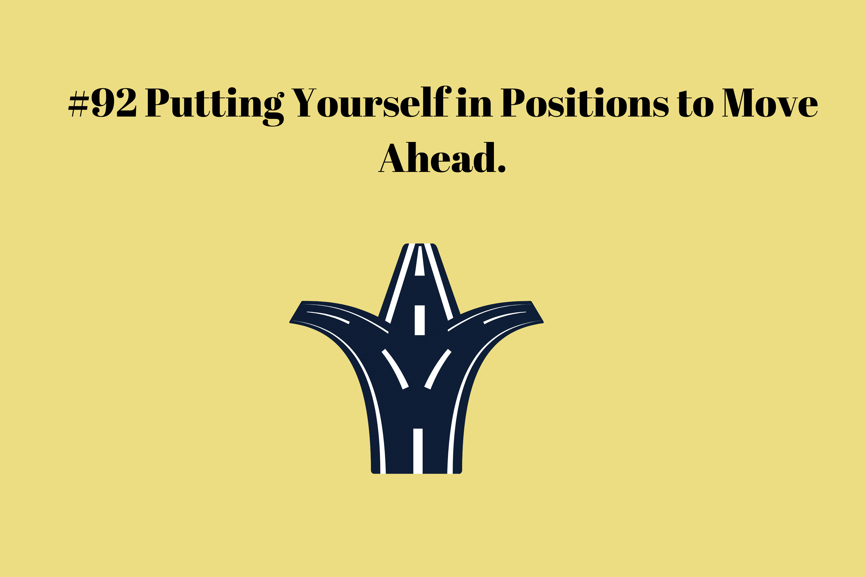 Read more about the article #92 Putting Yourself in Positions to Move Ahead.