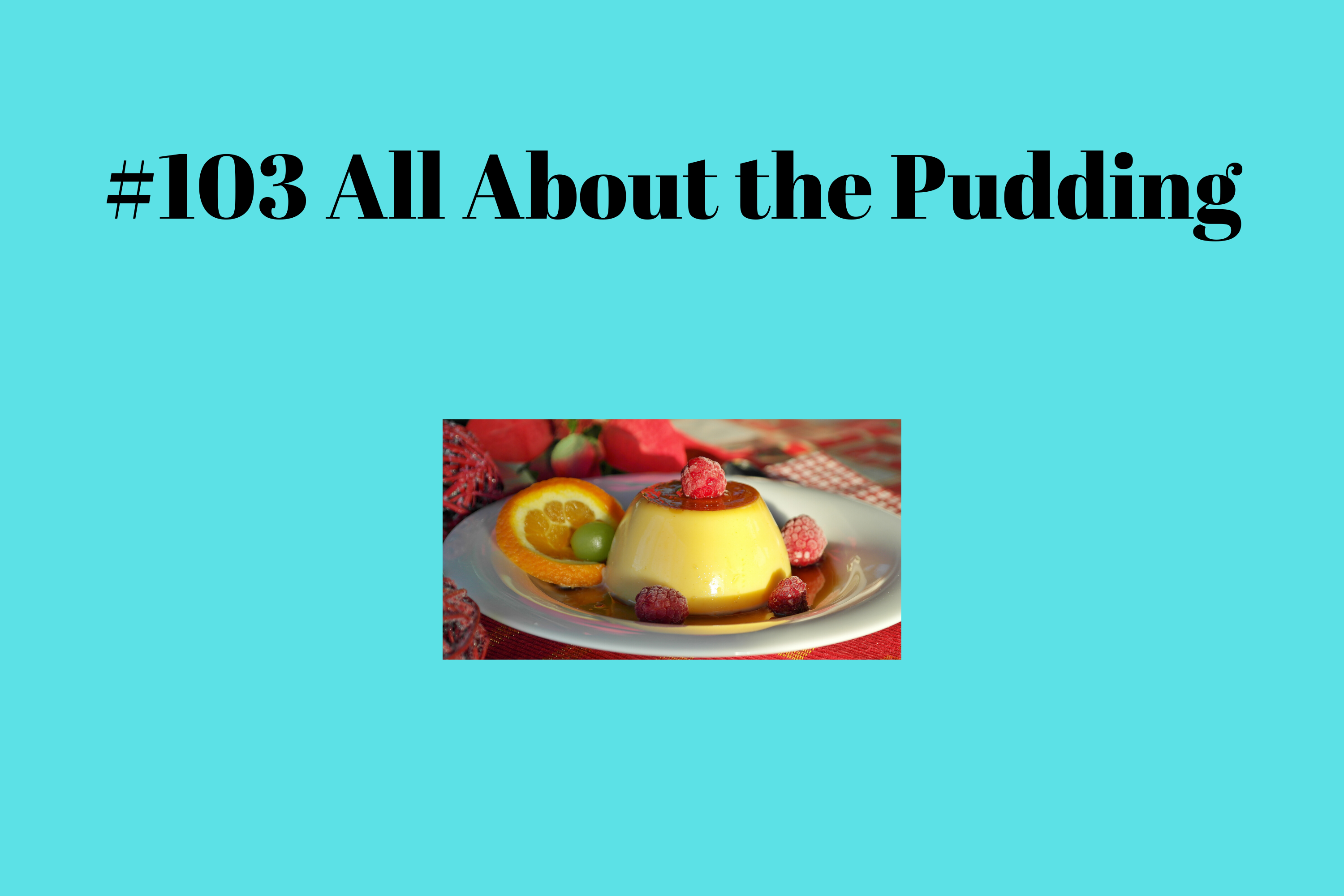 Read more about the article #103 It’s All in the Pudding