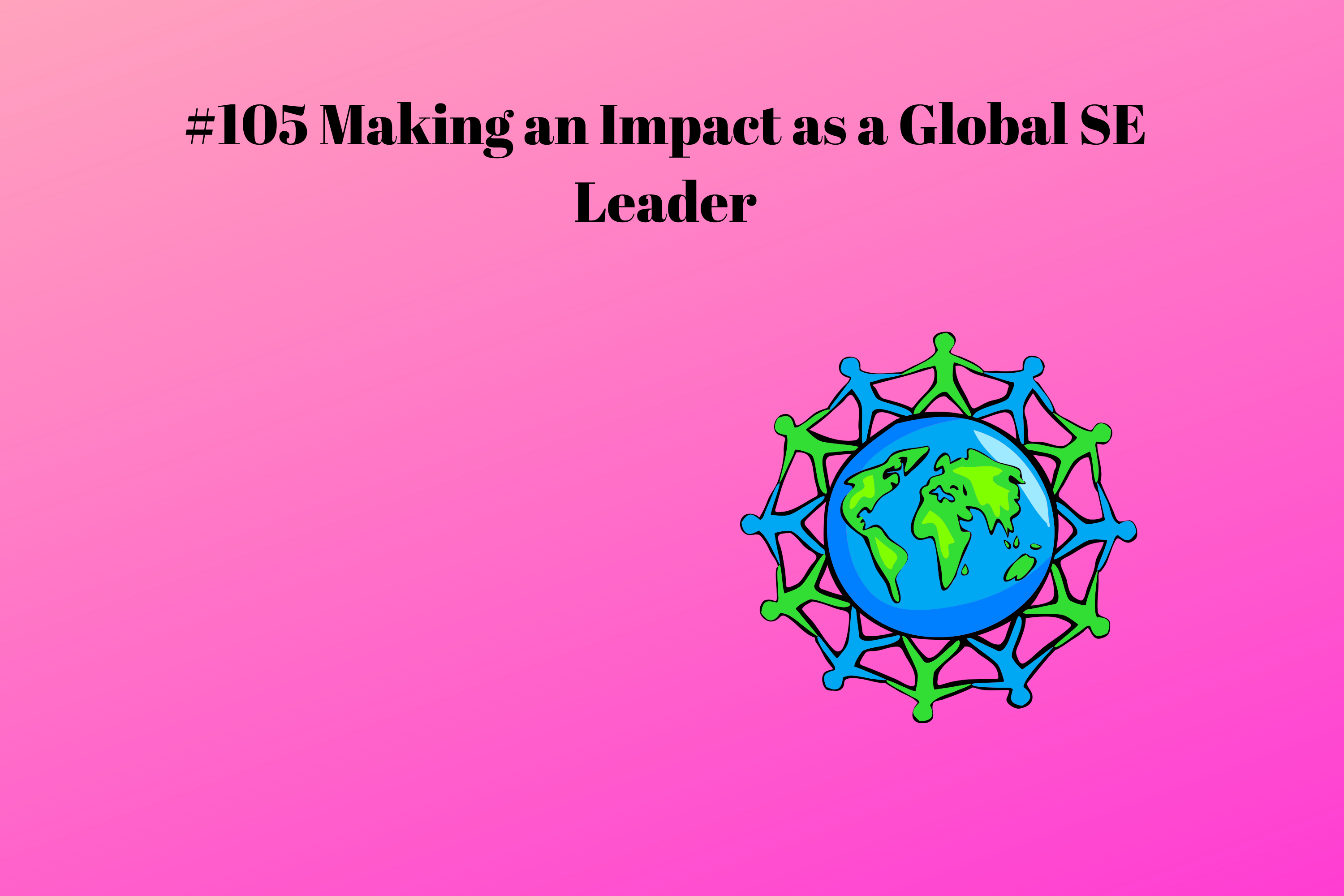 Read more about the article #105 Making an Impact as a Global SE Leader
