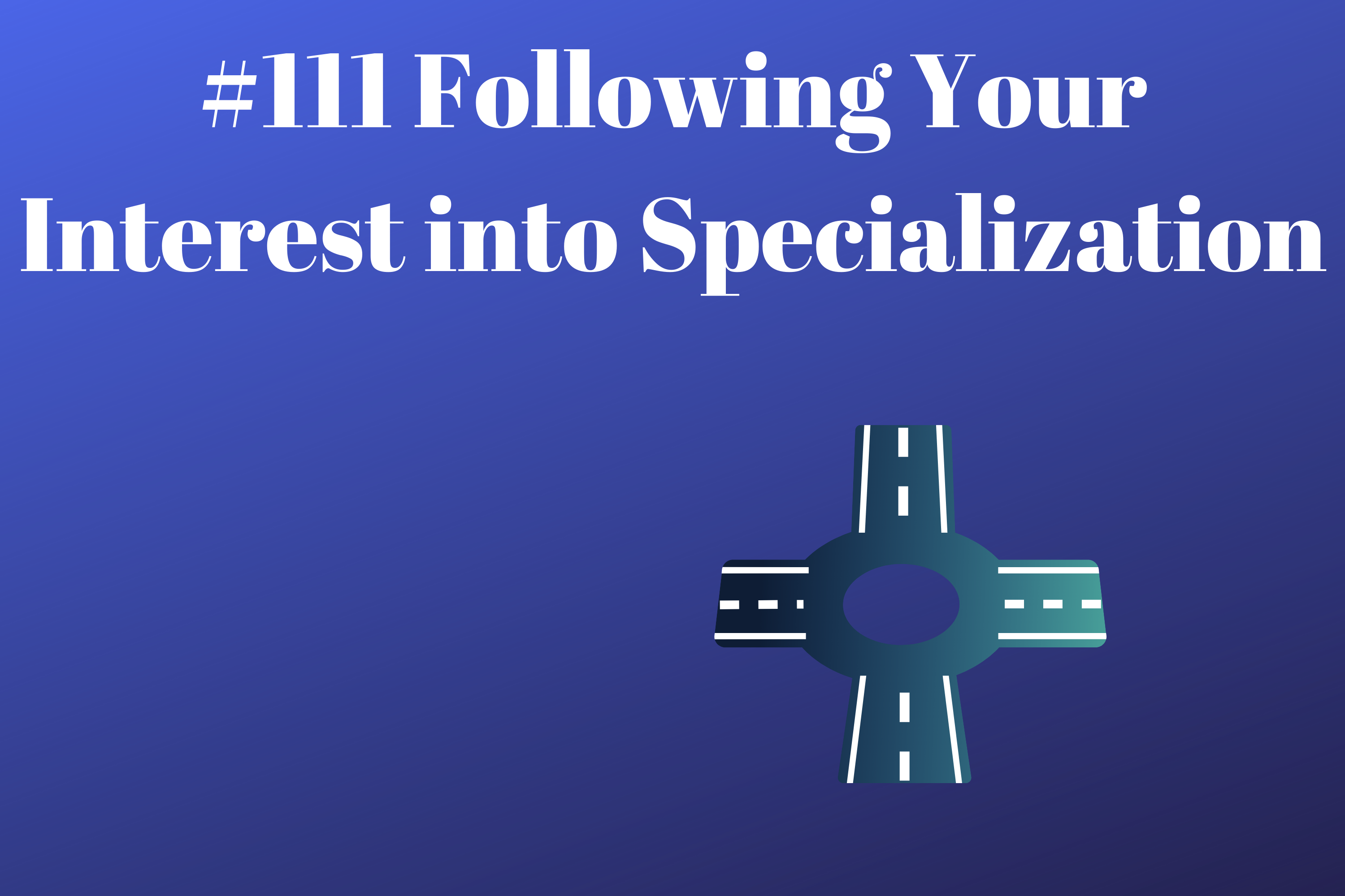 Read more about the article #111 Following Your Interest into Specialization