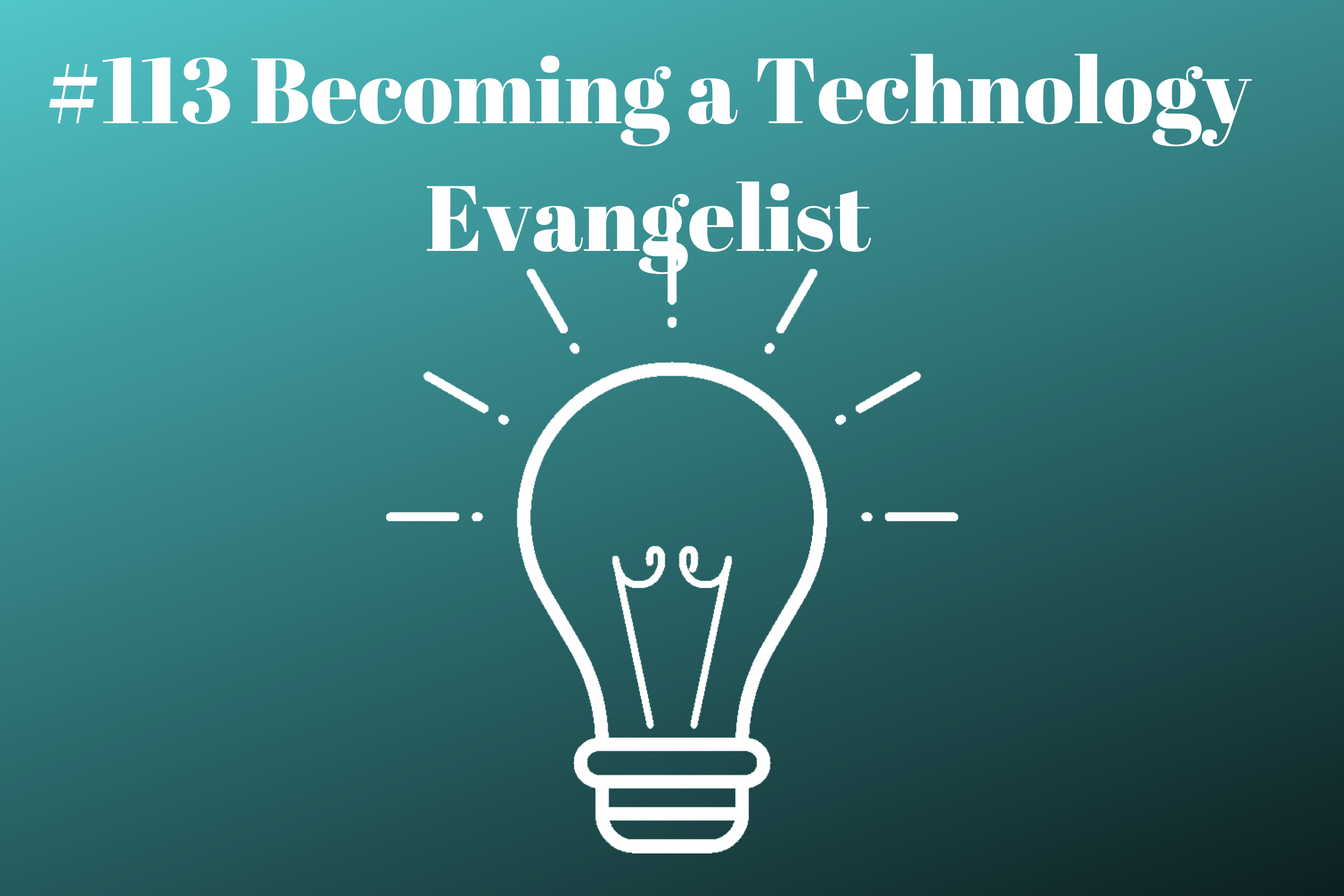 Read more about the article #113 Becoming a Technology Evangelist