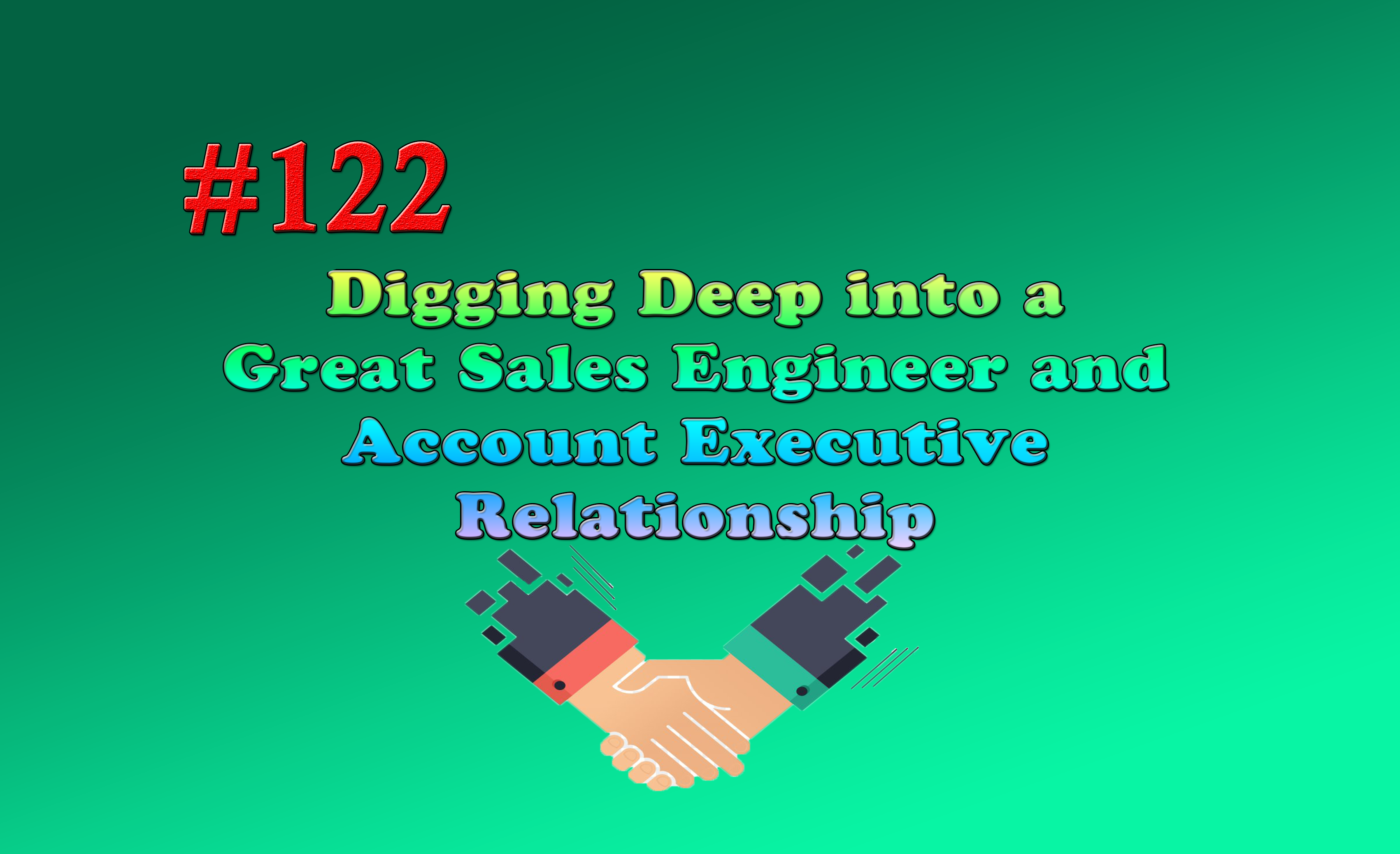 Read more about the article #122 Digging Deep into a Great Sales Engineer and Account Executive Relationship
