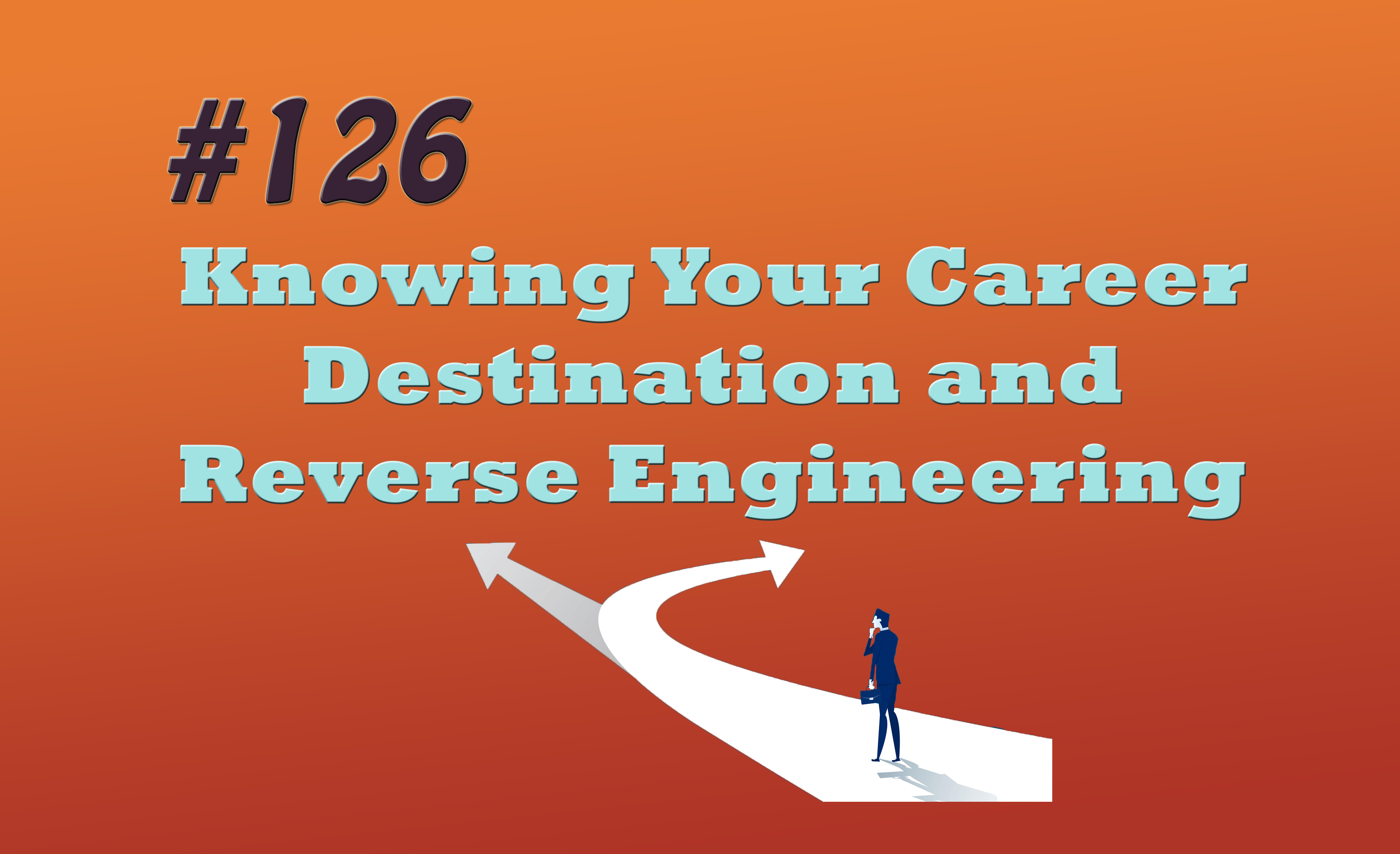Read more about the article #126 Knowing Your Career Destination and Reverse Engineering the Path