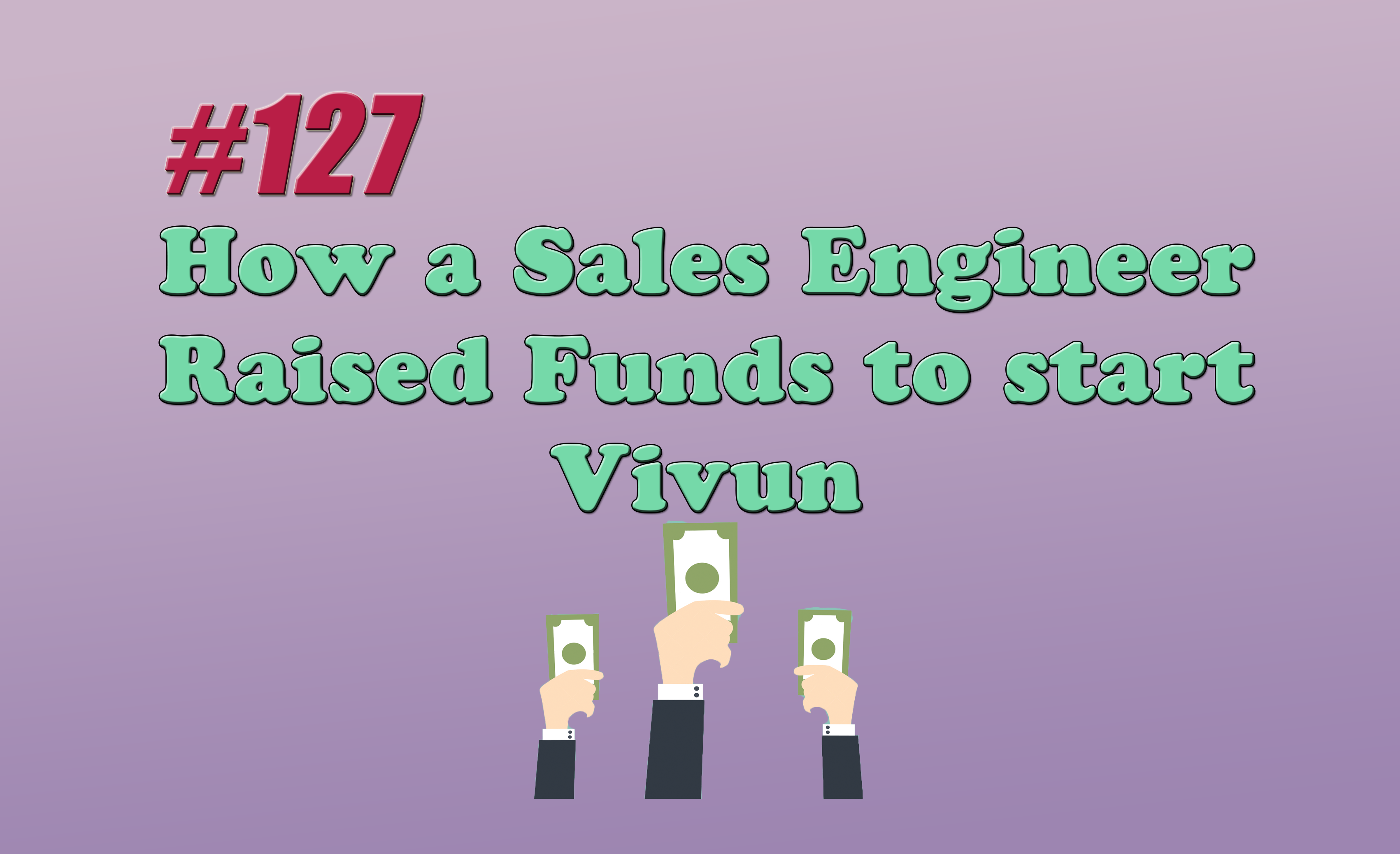 Read more about the article #127 How a Sales Engineer Raised Funds to Start Vivun
