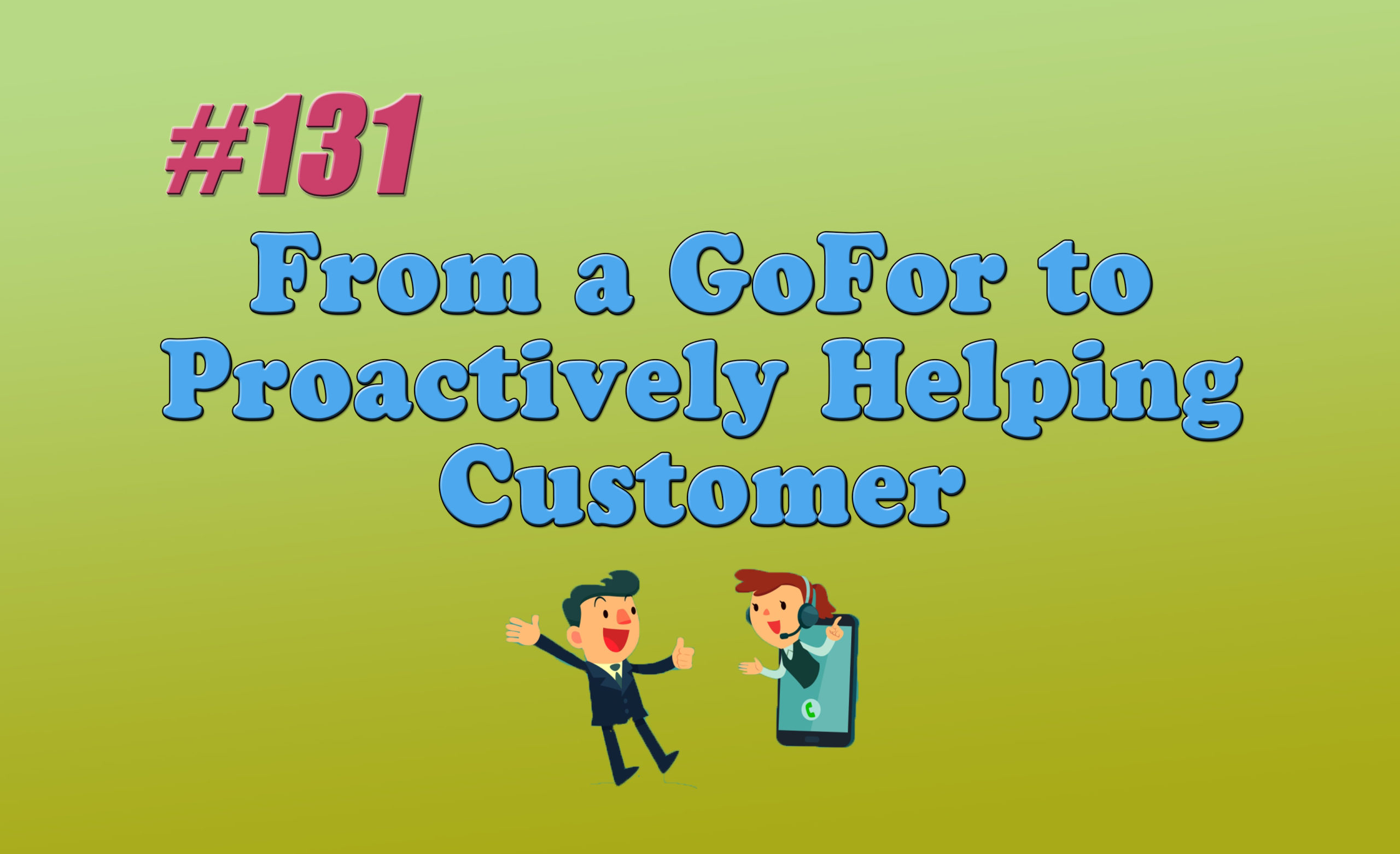 Read more about the article #131 From a GoFor to Proactively Helping Customer