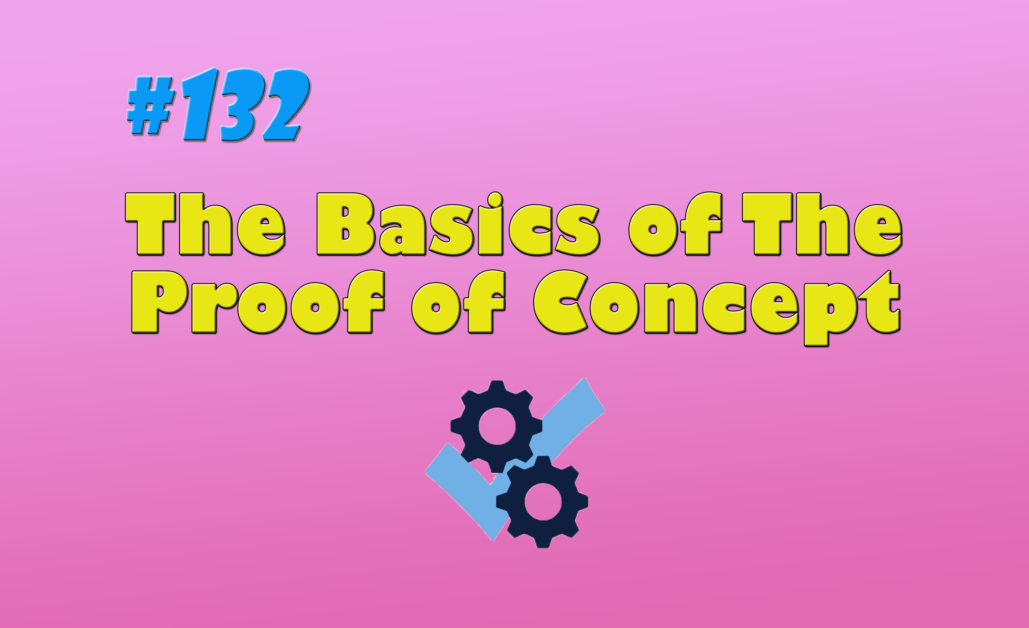 Read more about the article #132 The Basics of The Proof of Concept
