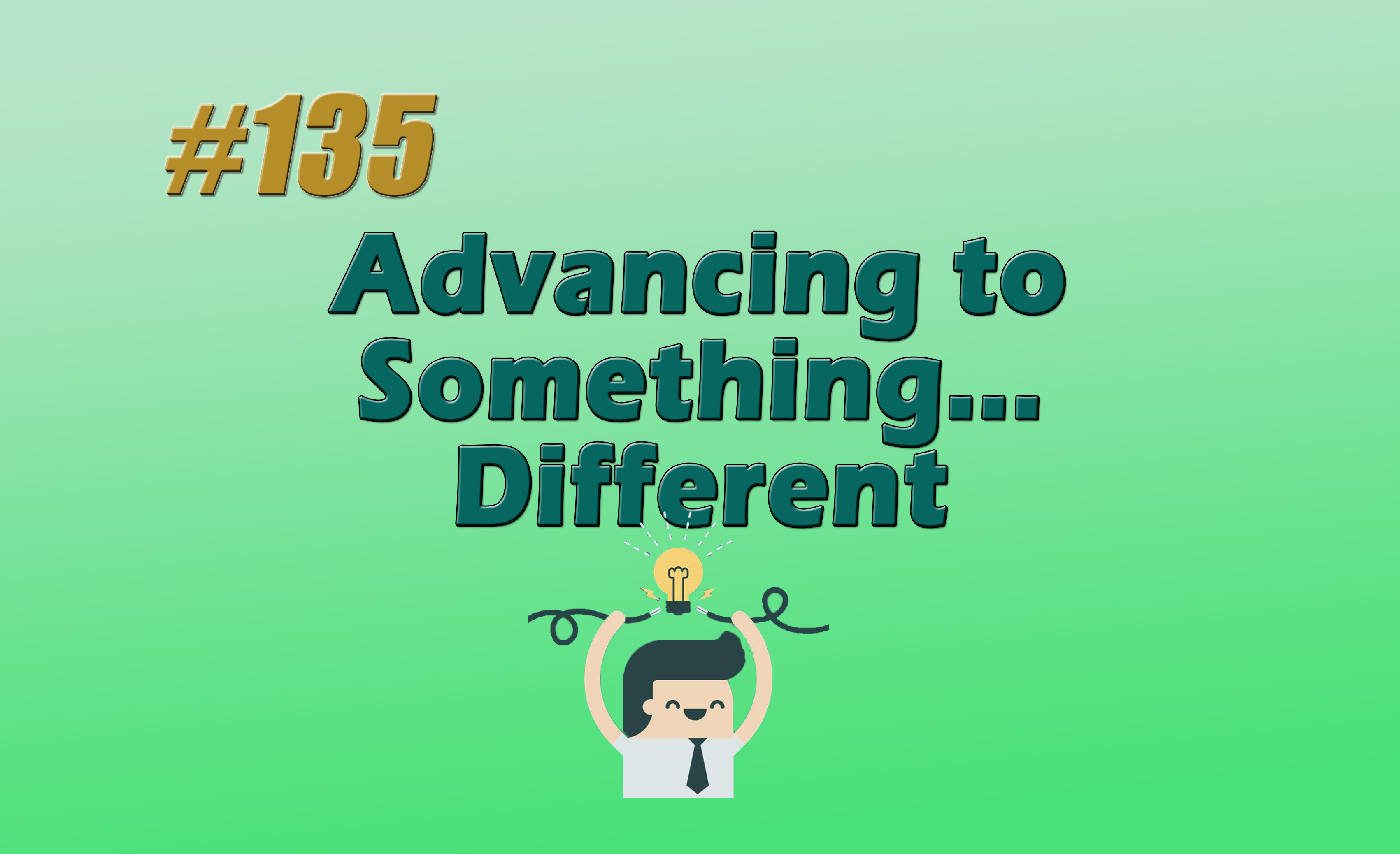 Read more about the article #135 Advancing to Something … Different