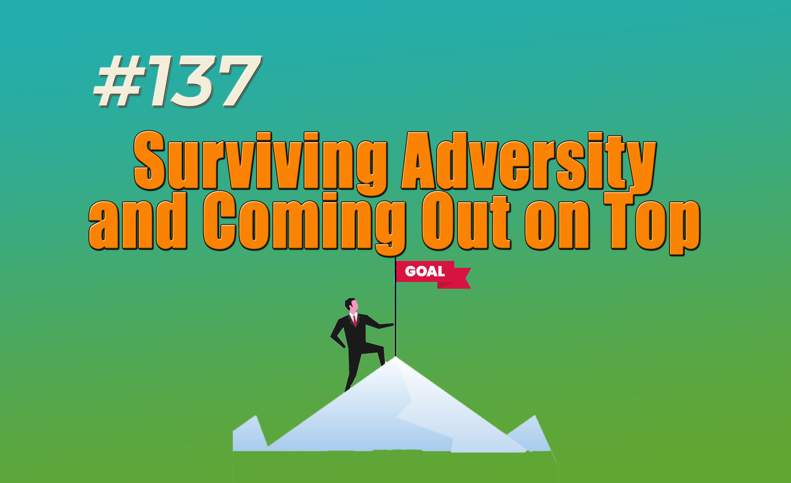 Read more about the article #137 Surviving Adversity and Coming Out on Top