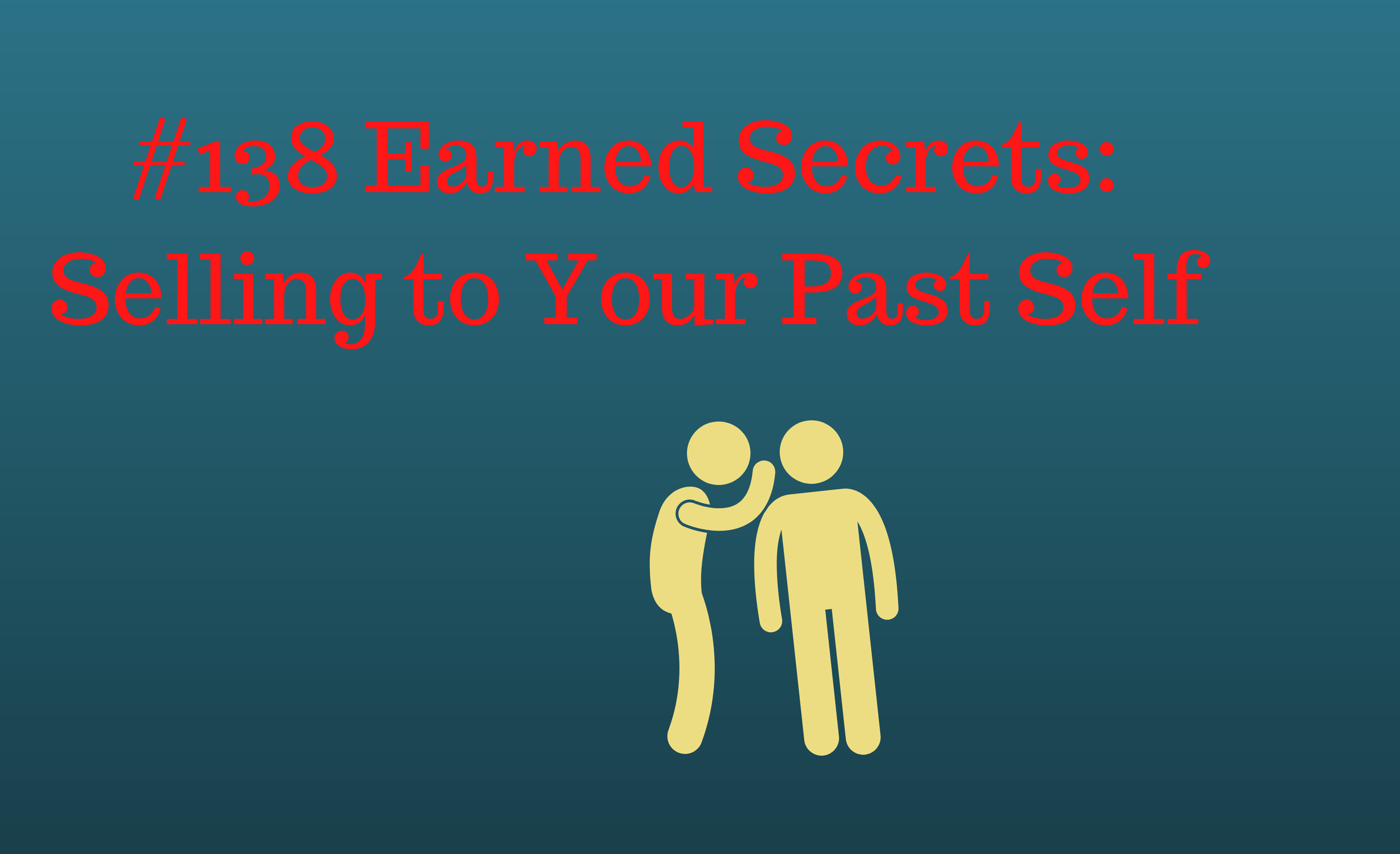 Read more about the article #138 Earned Secrets: Selling to Your Past Self