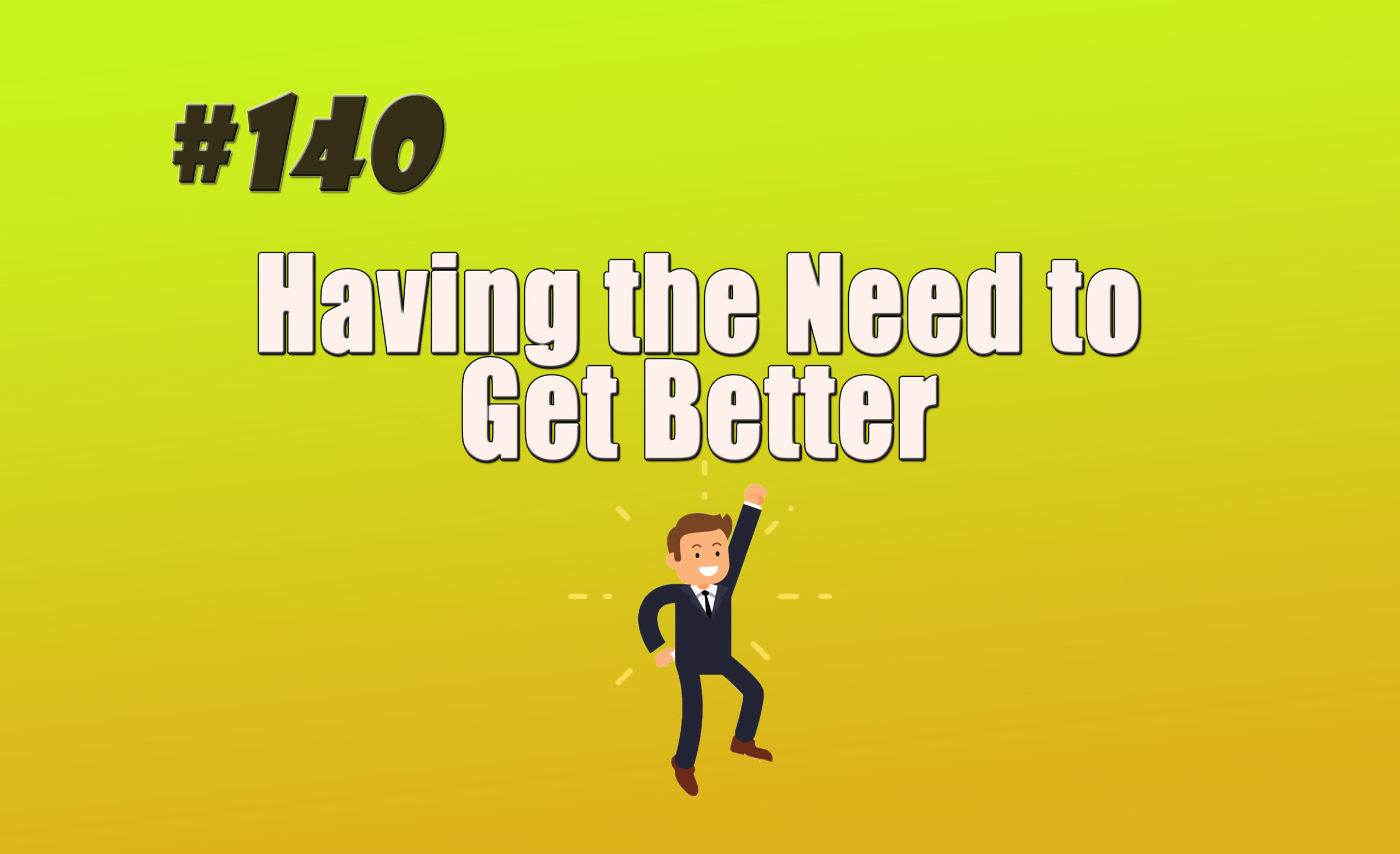 Read more about the article #140 Having the Need to Get Better