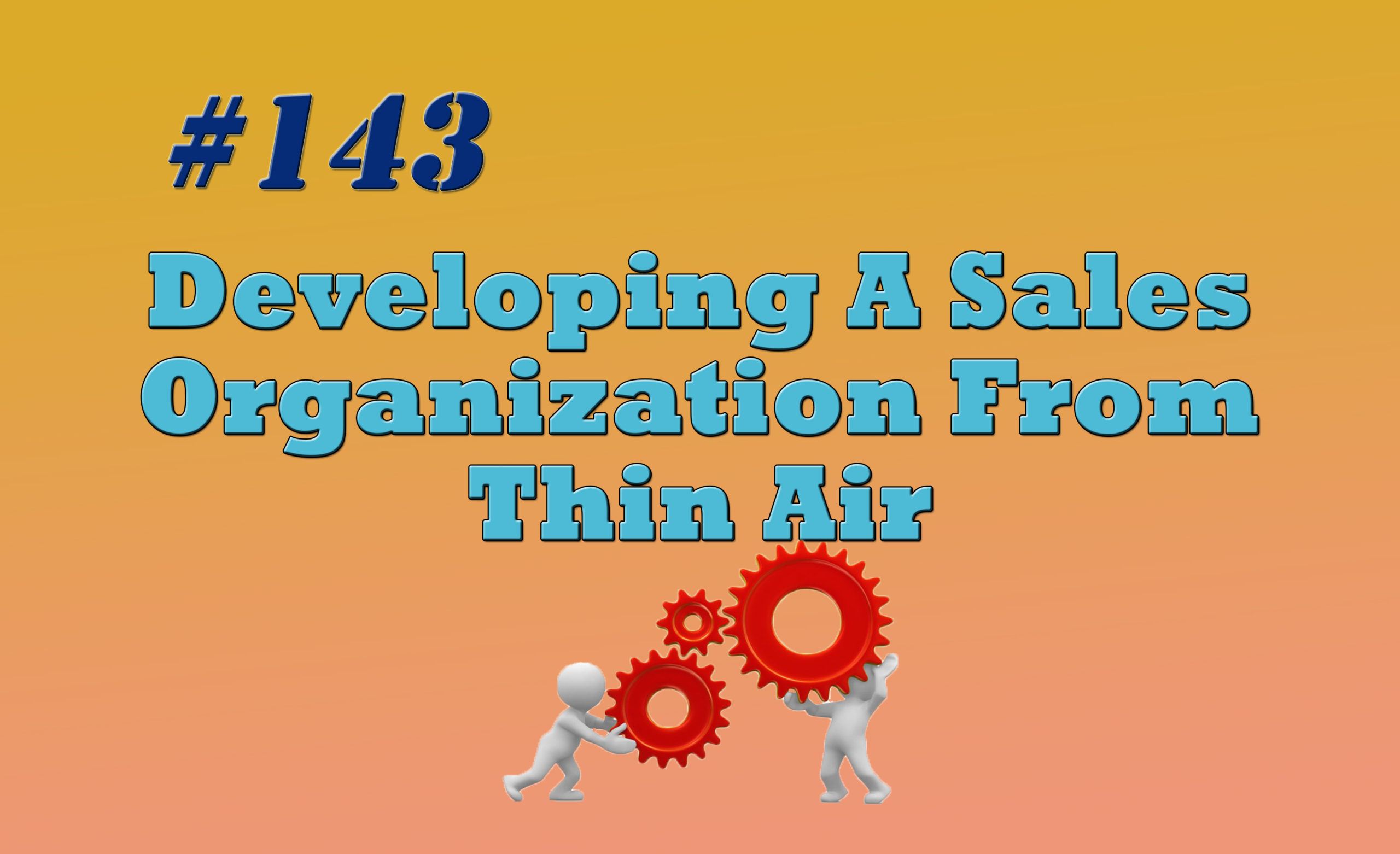Read more about the article “#143 Developing A Sales Organization From Thin Air”