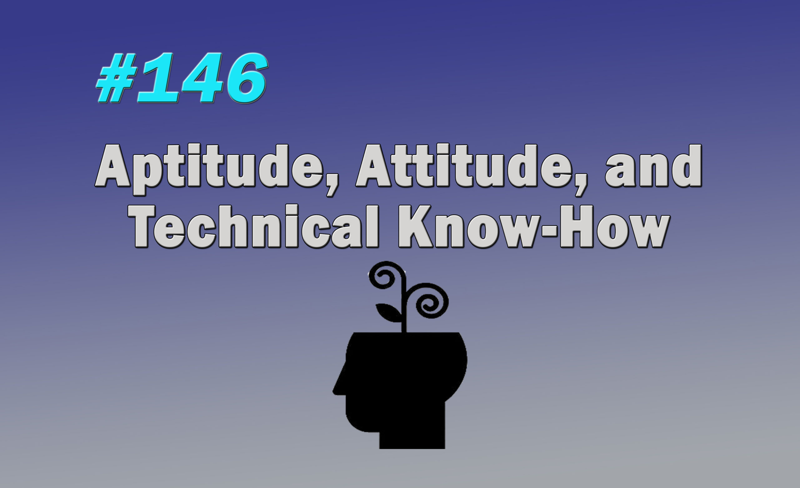 Read more about the article #146 Aptitude, Attitude, and Technical Know-How
