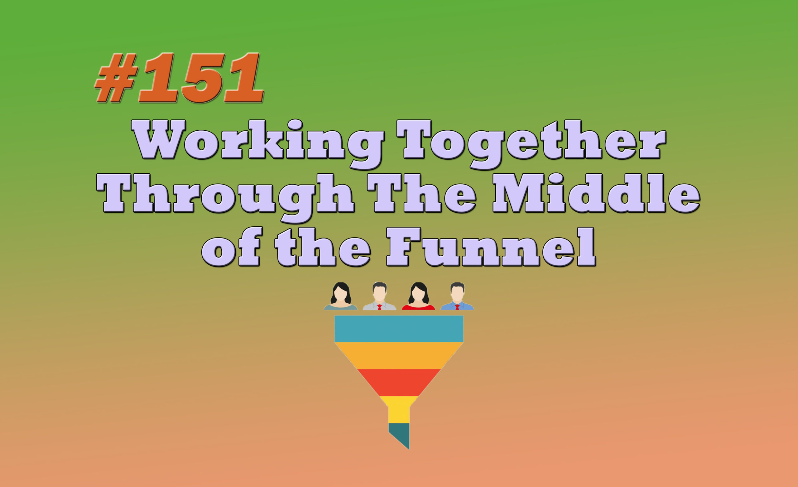Read more about the article #151 Working Together Through The Middle of the Funnel
