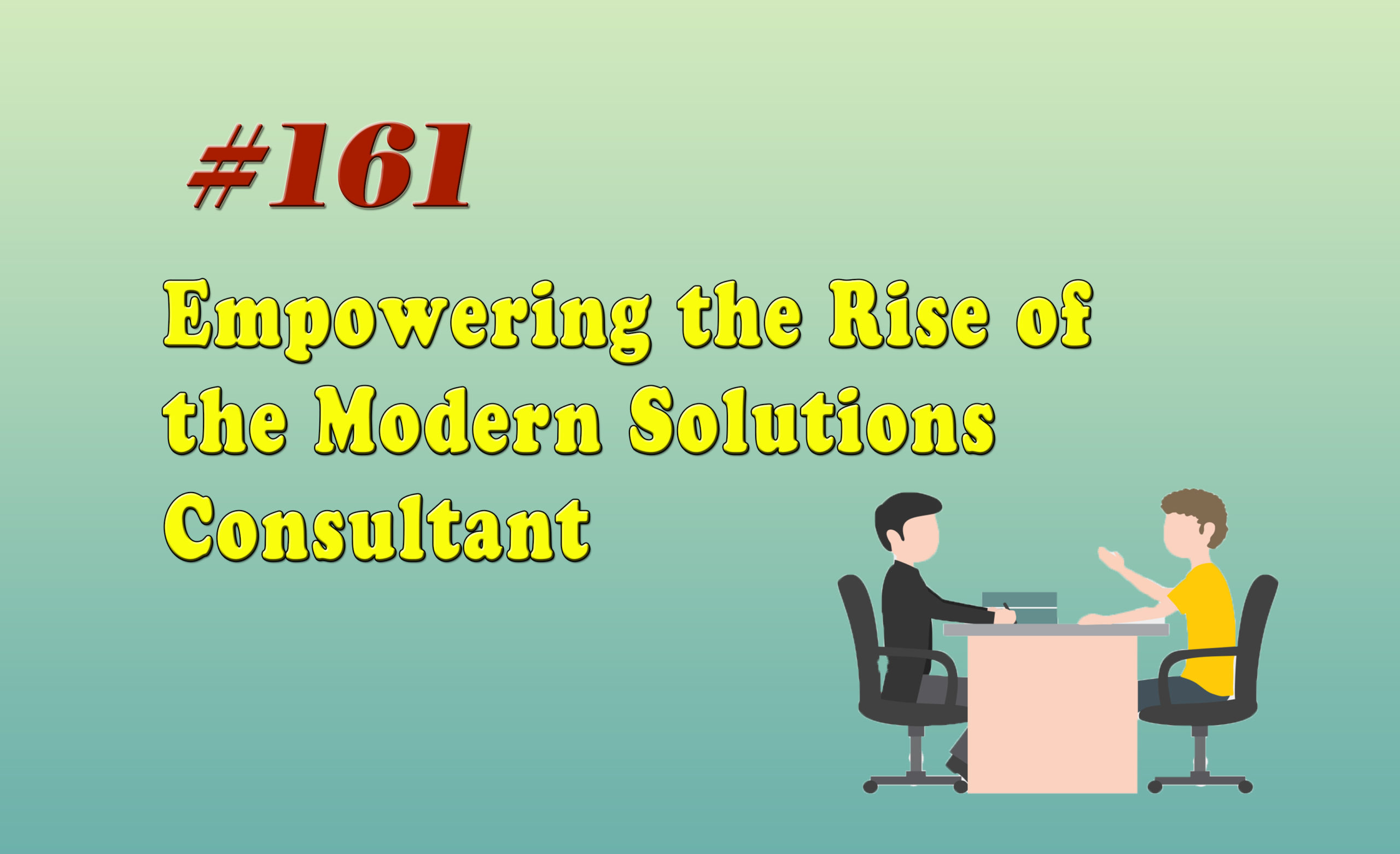 Read more about the article #161 Empowering the Rise of the  Modern Solutions Consultant