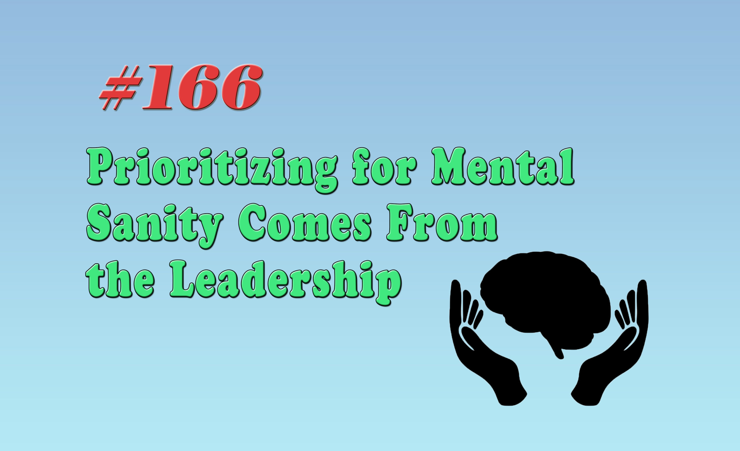 Read more about the article #166 Prioritizing for Mental Sanity Comes From the Leadership