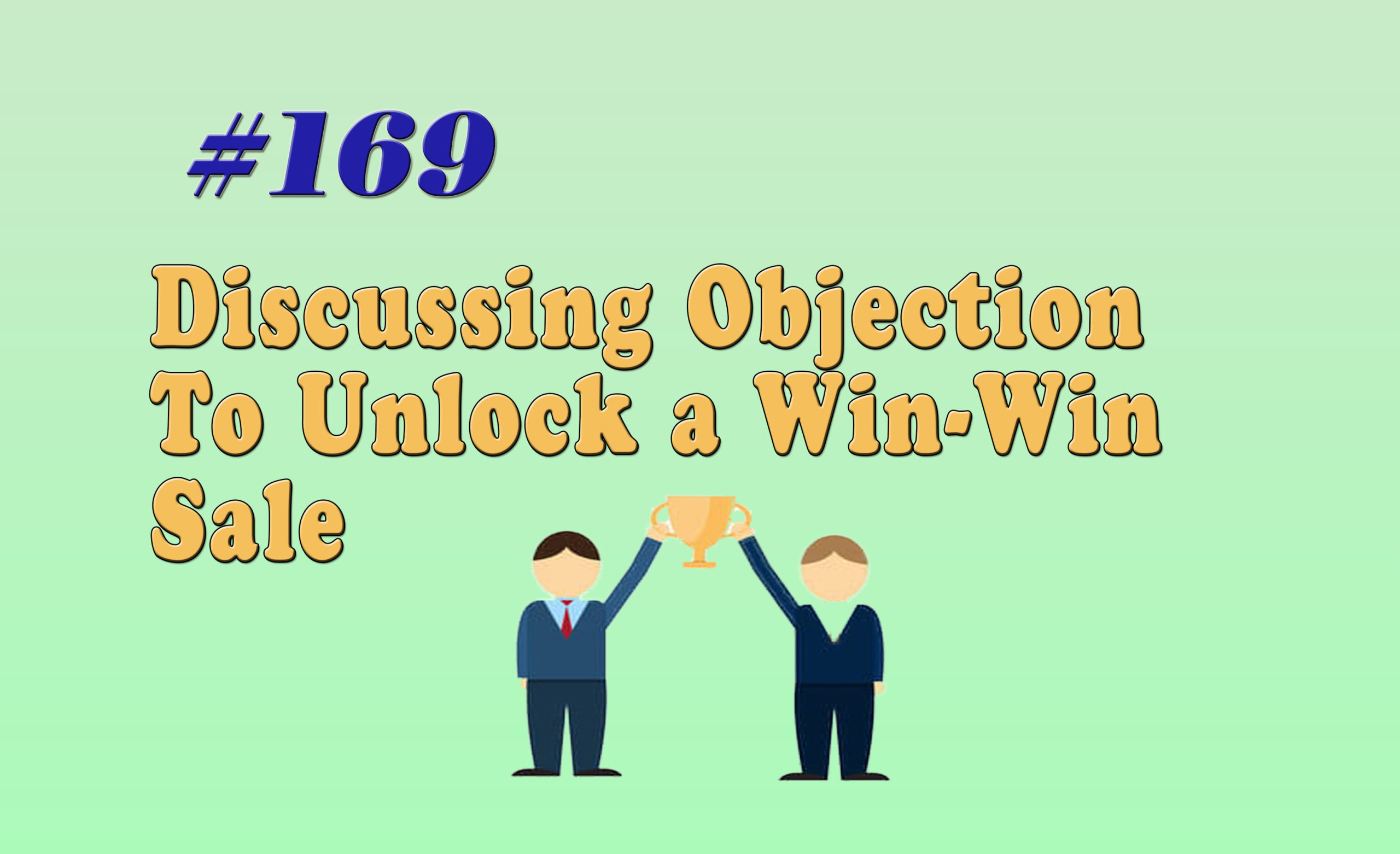 Read more about the article #169 Discussing Objection To Unlock a Win-Win Sale