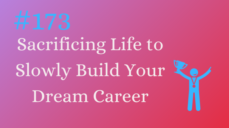 Read more about the article #173 Sacrificing Life to Slowly Construct Your Dream Career
