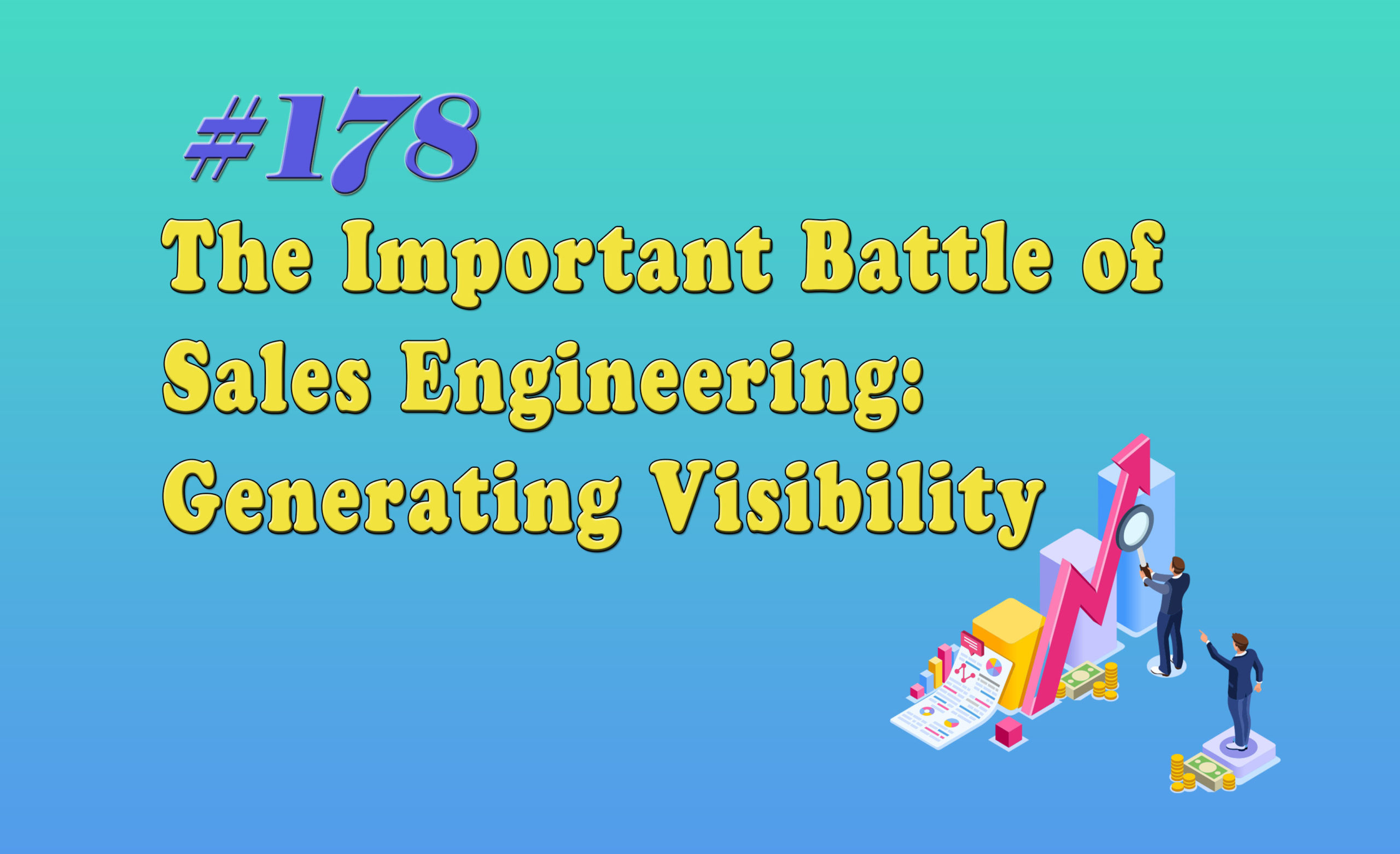 Read more about the article #178 The Important Battle of Sales Engineering: Generating Visibility
