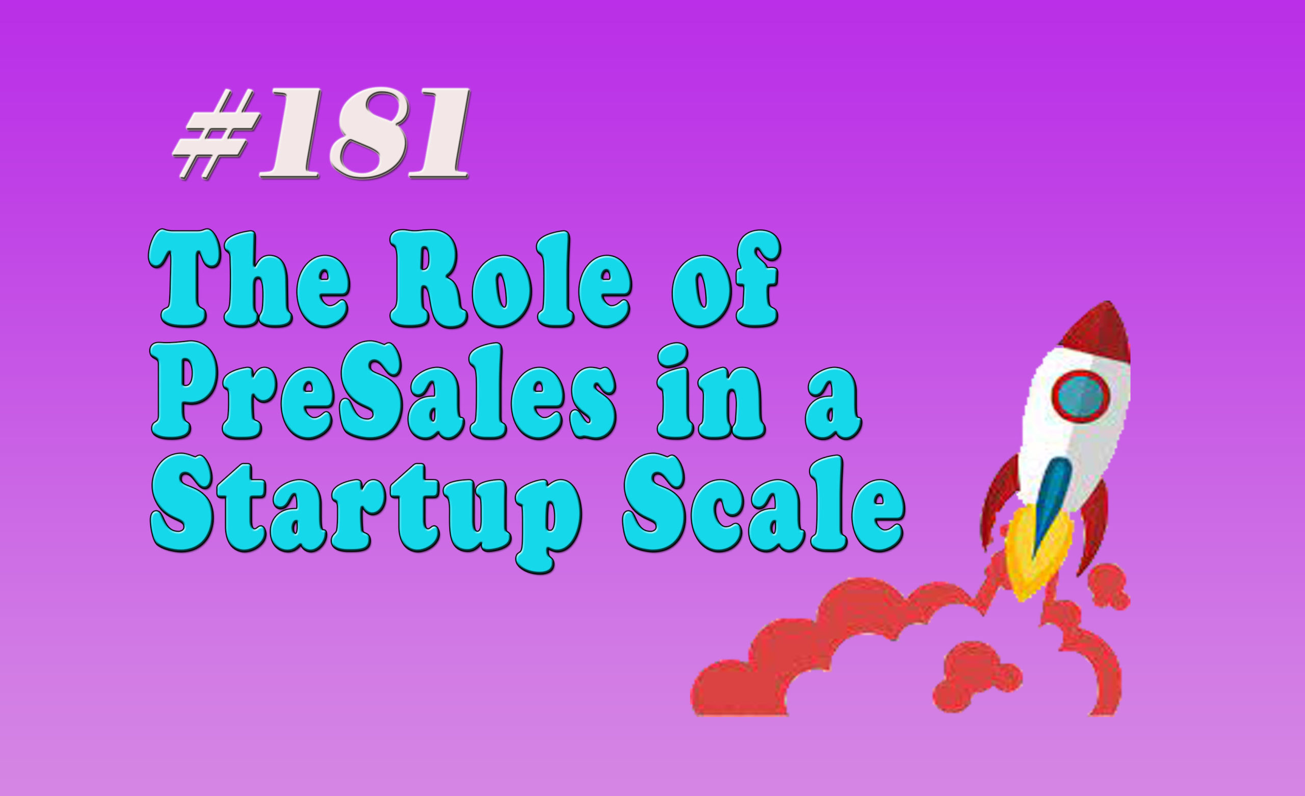 Read more about the article #181 The Role of PreSales in a Startup Scale