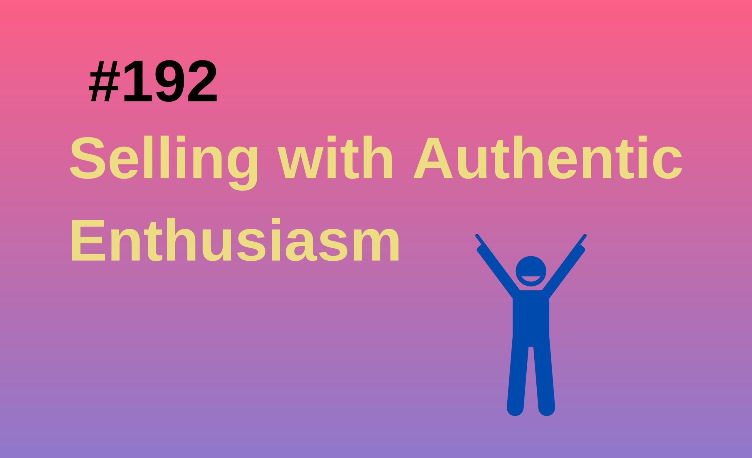 Read more about the article #192 Selling with Authentic Enthusiasm