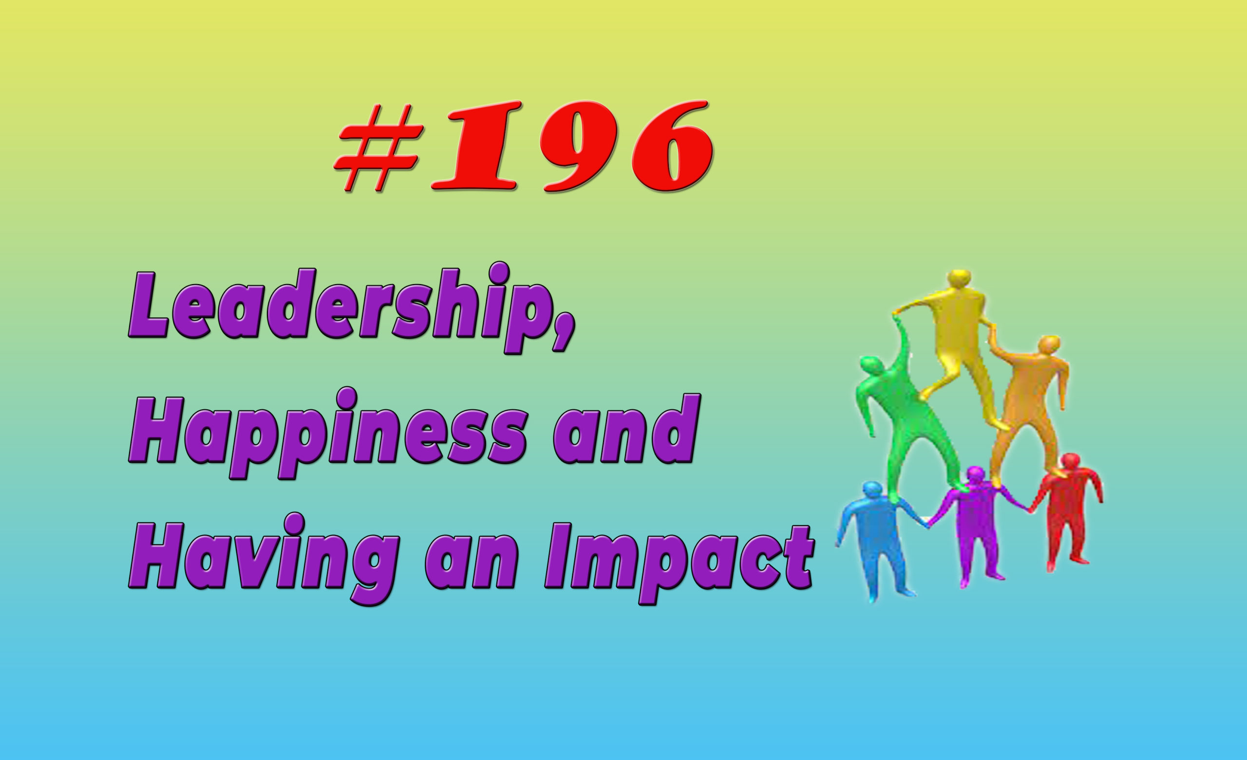 Read more about the article #196 Leadership, Happiness and Having an Impact