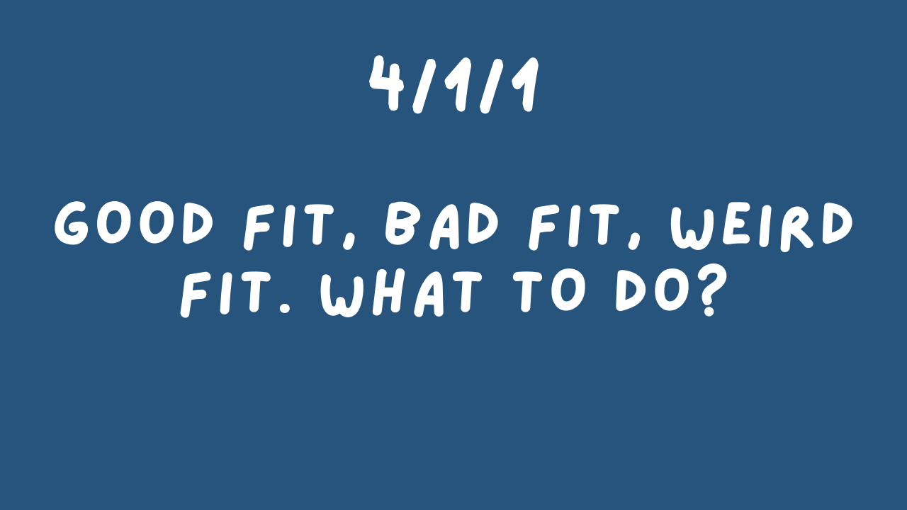 Read more about the article 4/1/1 Good Fit, Bad Fit, Weird Fit. What To Do?