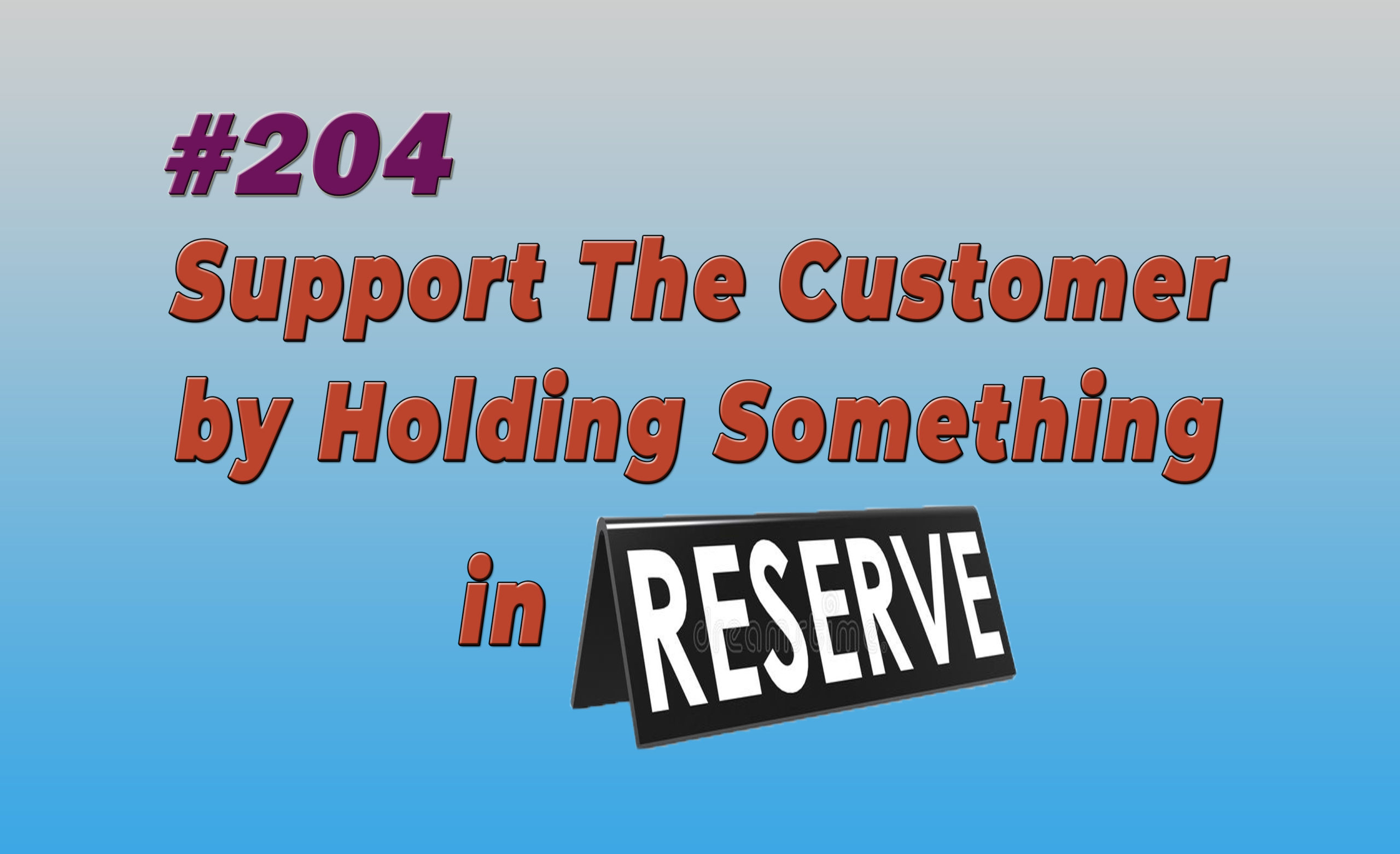 Read more about the article #204 Support The Customer by Holding Something in Reserve