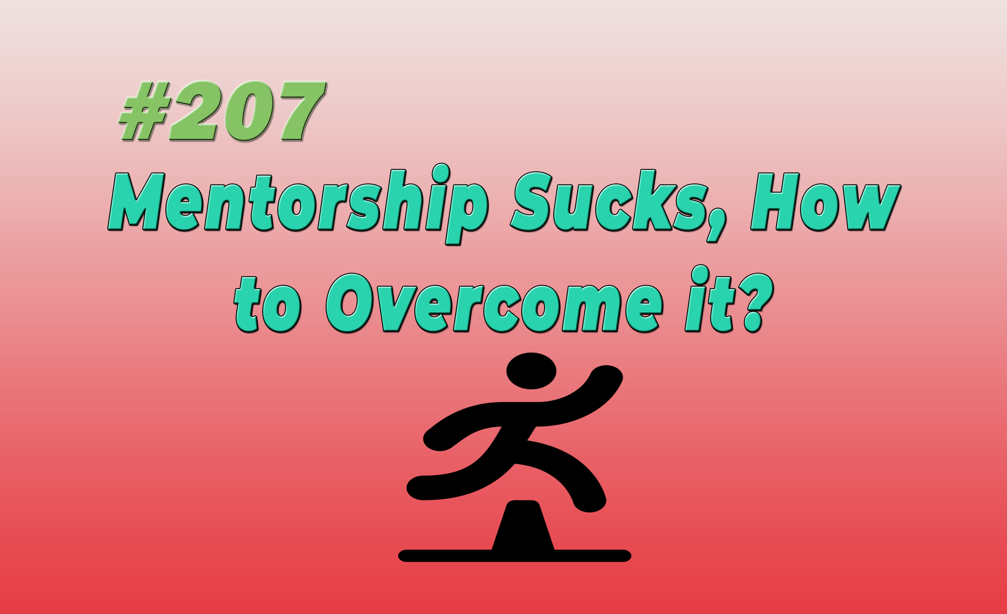 Read more about the article #207 Mentorship Sucks, How to Overcome it?