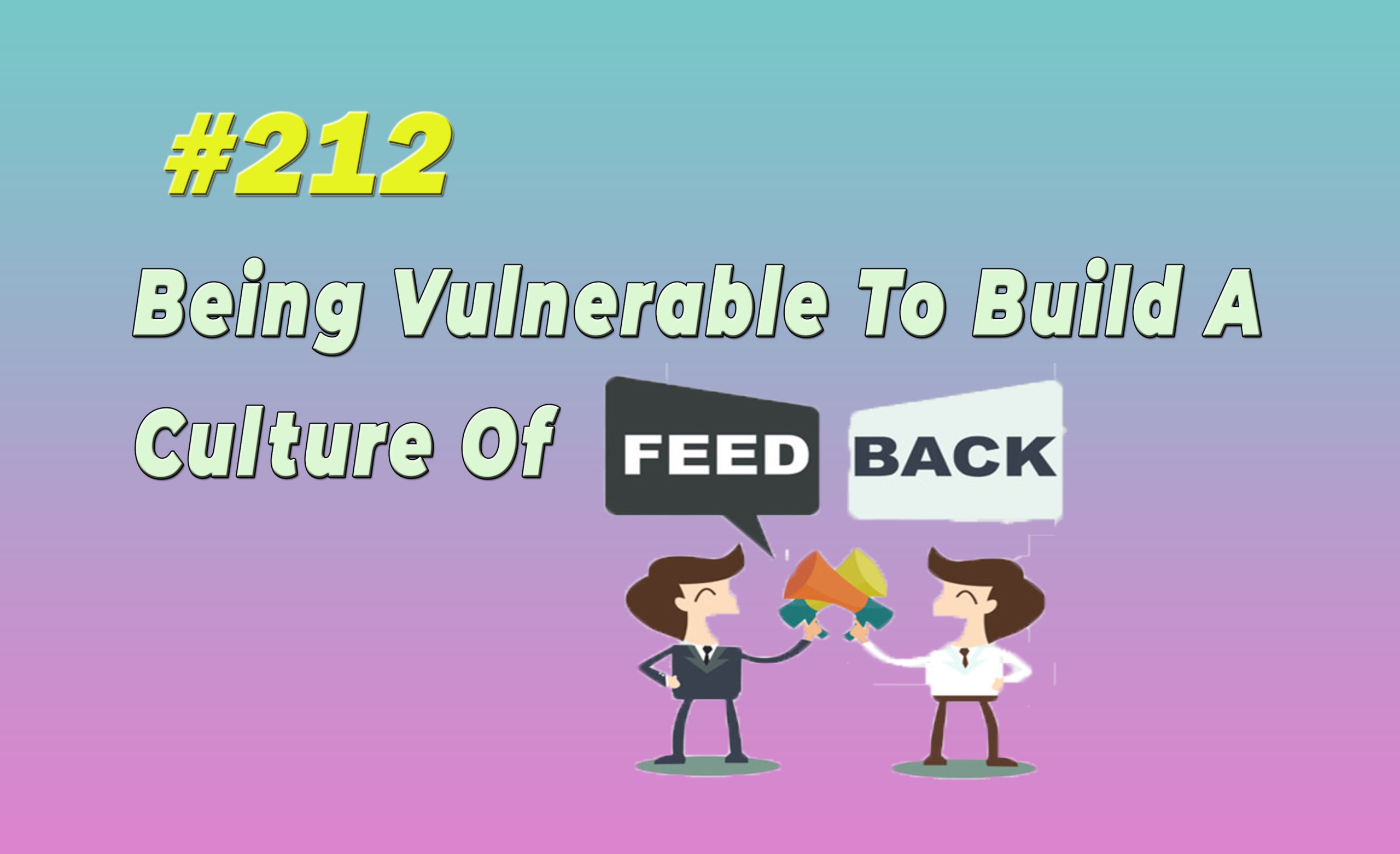 Read more about the article #212 Being Vulnerable To Build A Culture Of Feedback