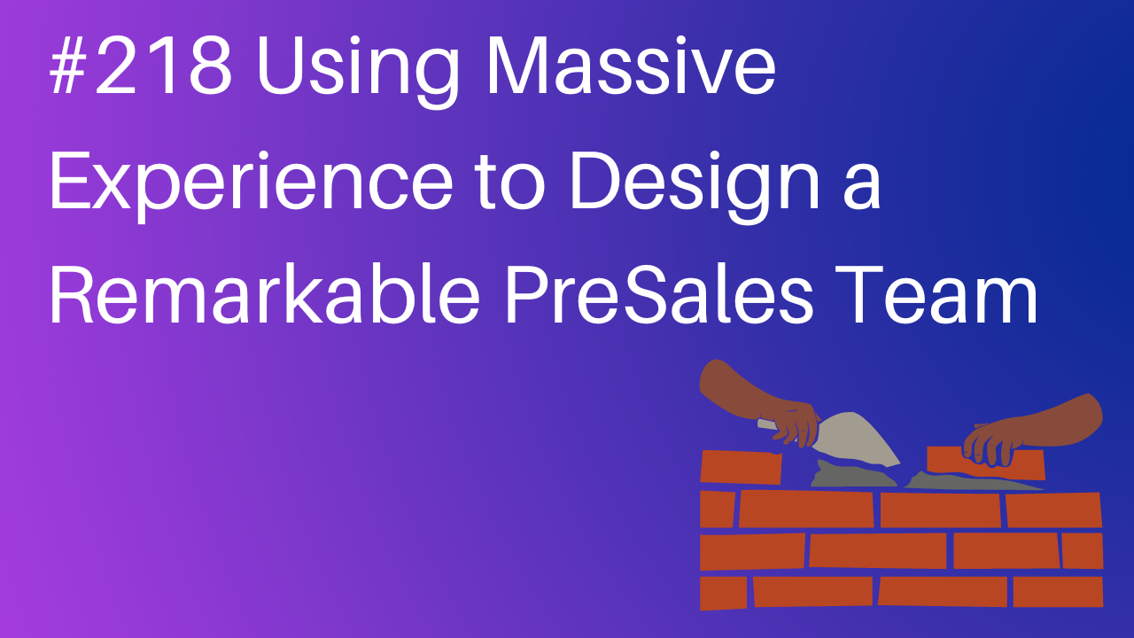 Read more about the article #218 Using Massive Experience to Design a Remarkable PreSales Team