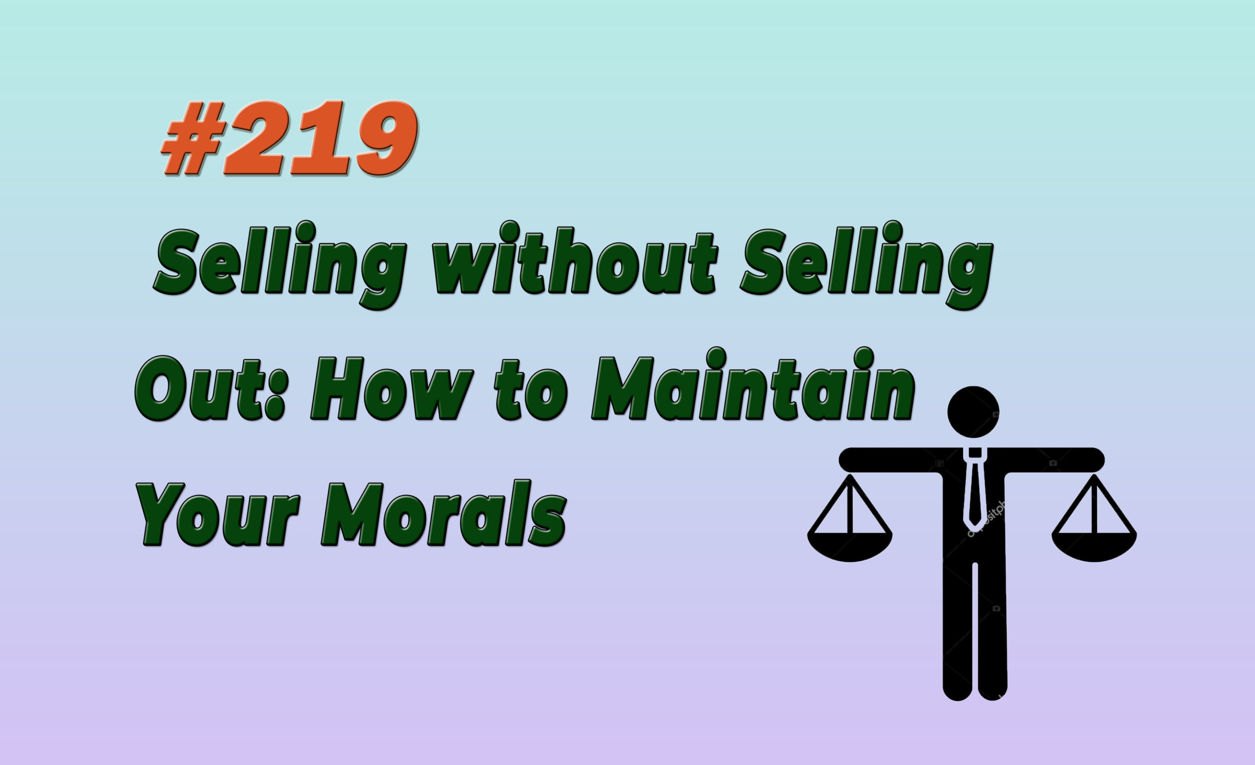Read more about the article #219 Selling without Selling Out   How to Maintain Your Morals
