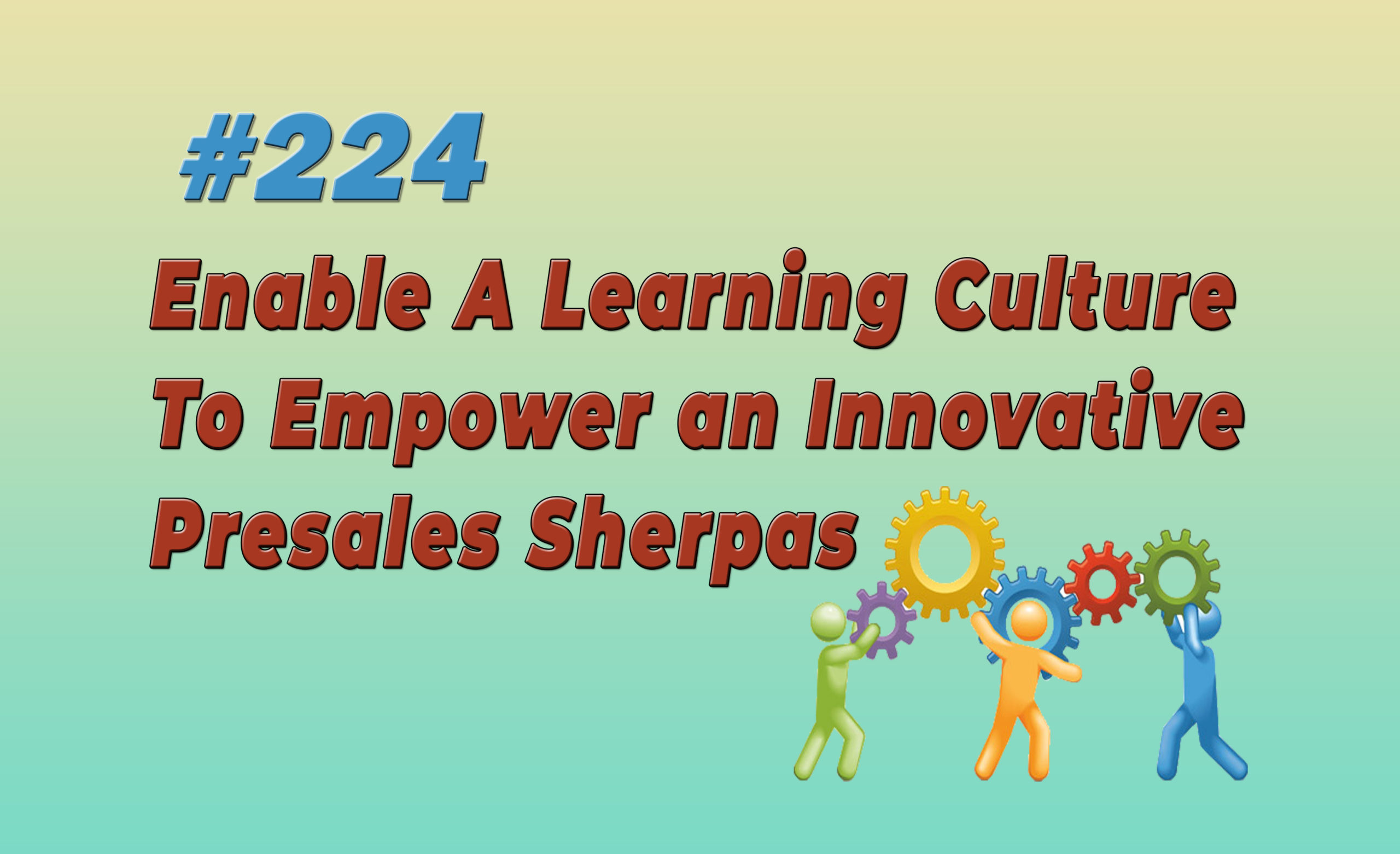 Read more about the article #224 Enable A Learning Culture To Empower an Innovative Presales Sherpas