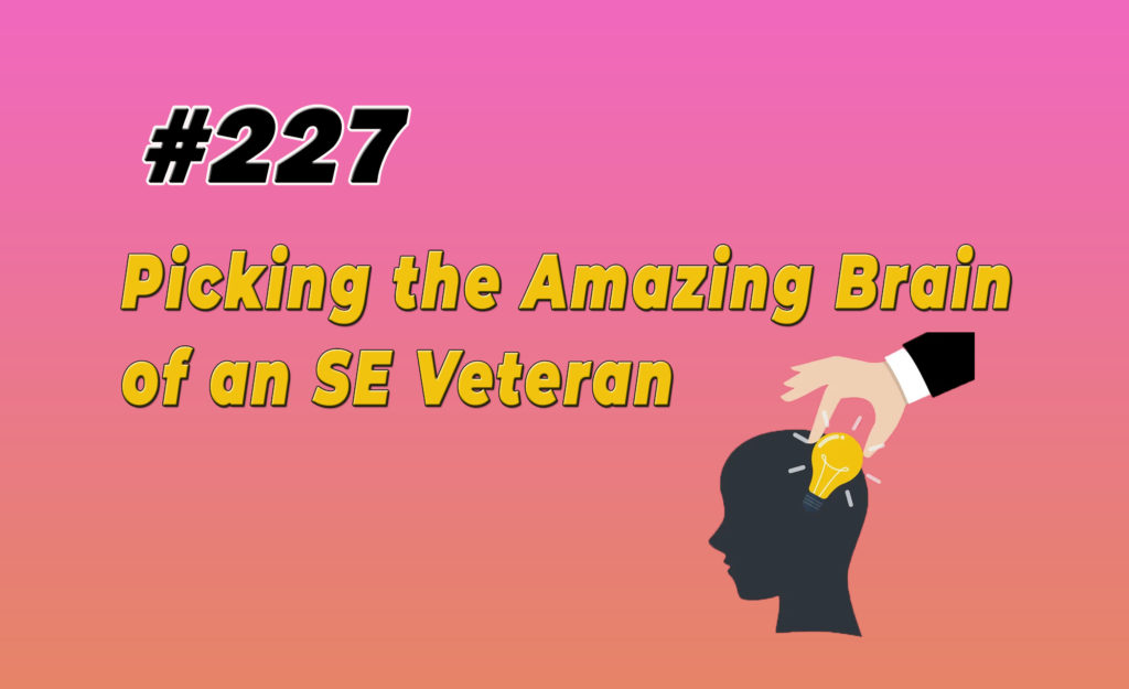 #227 Picking the Amazing Brain of an SE Veteran