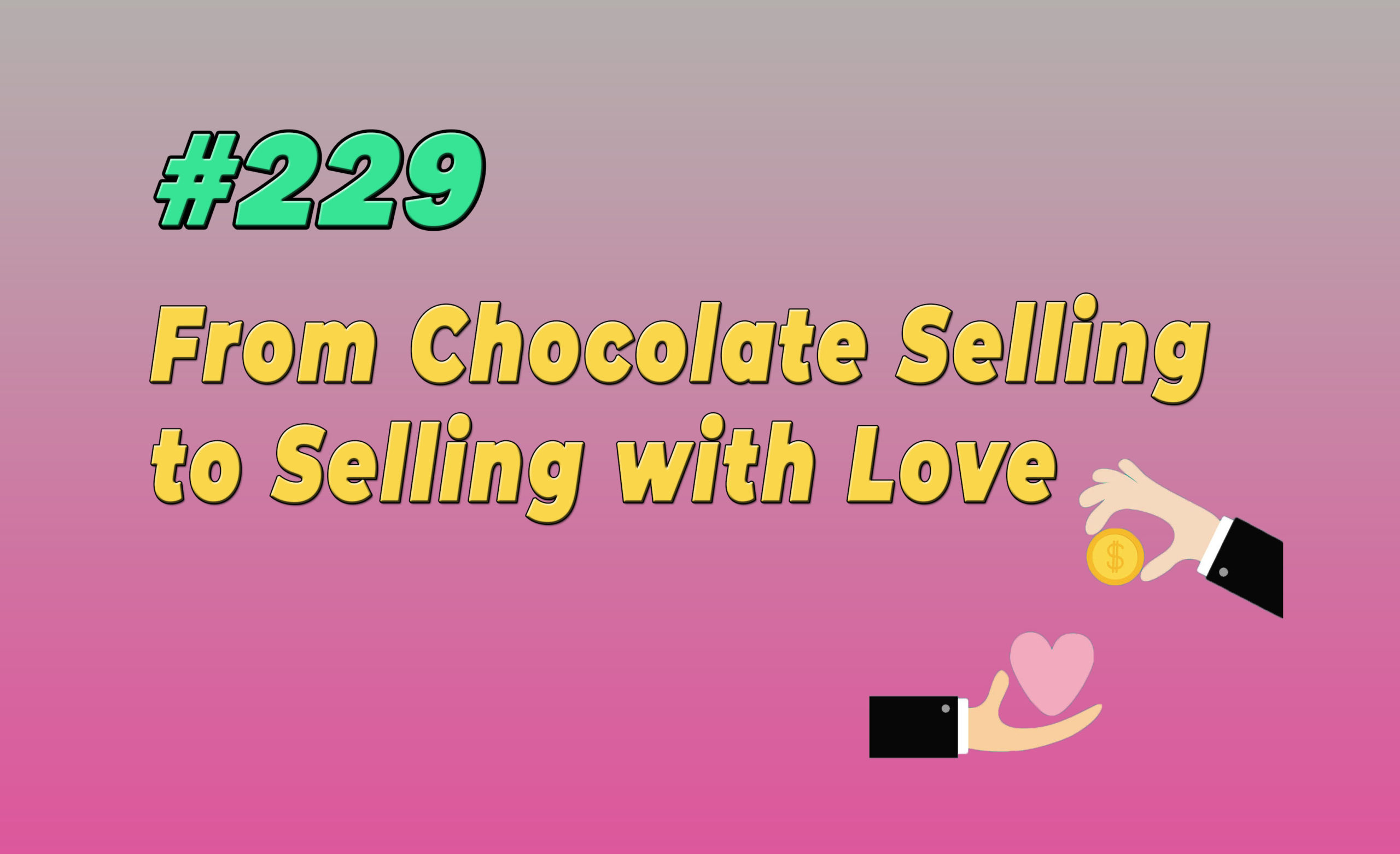 Read more about the article #229 From Chocolate Selling to Selling with Love