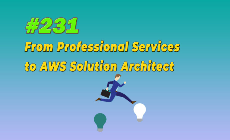 Read more about the article #231 From Professional Services to AWS Solution Architect