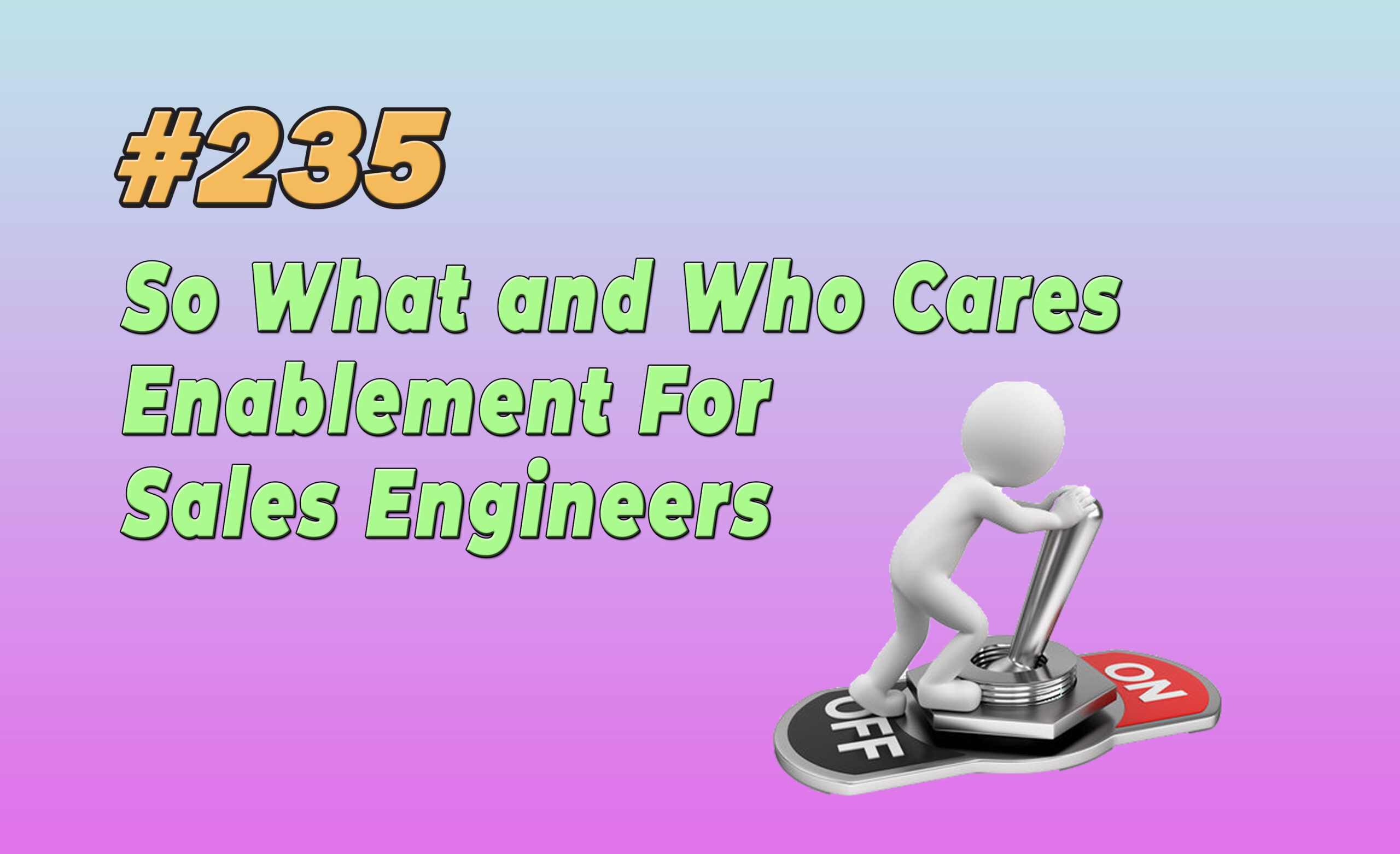 Read more about the article #235 So What and Who Cares Enablement For Sales