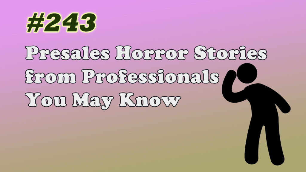 #243 Presales Horror Stories from Professionals You May Know