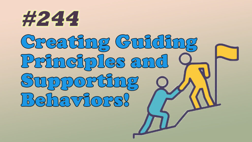 #244 Creating Guiding Principles and Supporting Behaviors