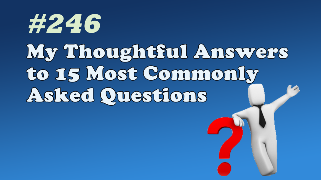 #246 My Thoughtful Answers to 15 Most Commonly Asked Questions