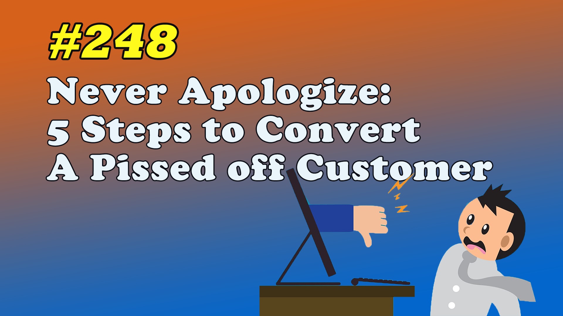 Read more about the article #248 Never Apologize – 5 Steps to Convert a Pissed off Customer