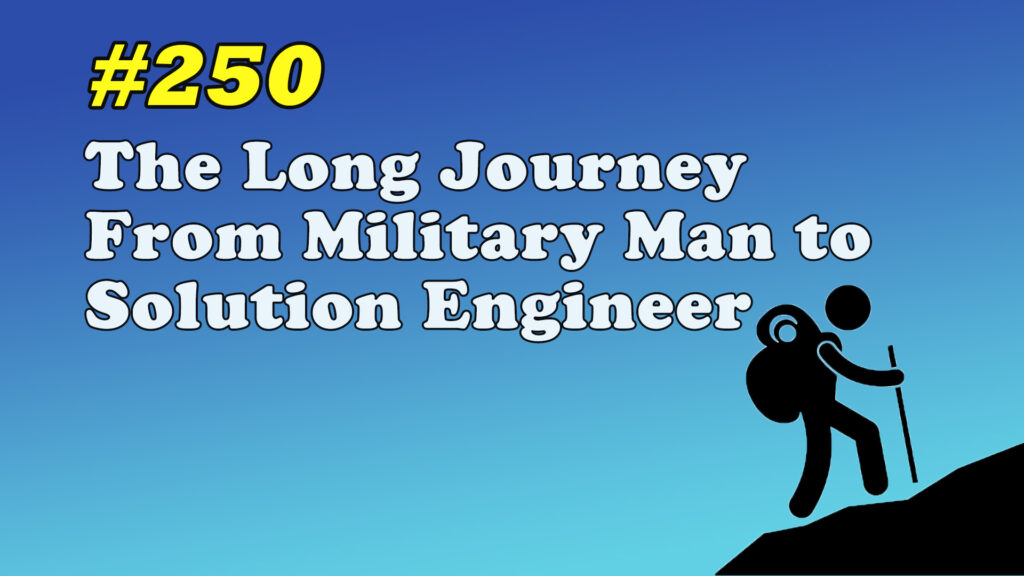 The Long Journey From Military Man to Solution Engineer