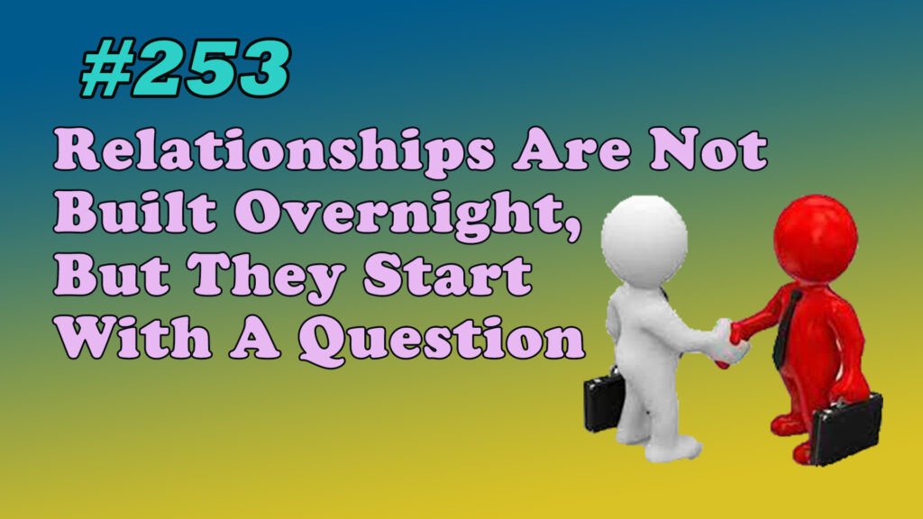 Relationships Are Not Built Overnight, But They Start With A Question