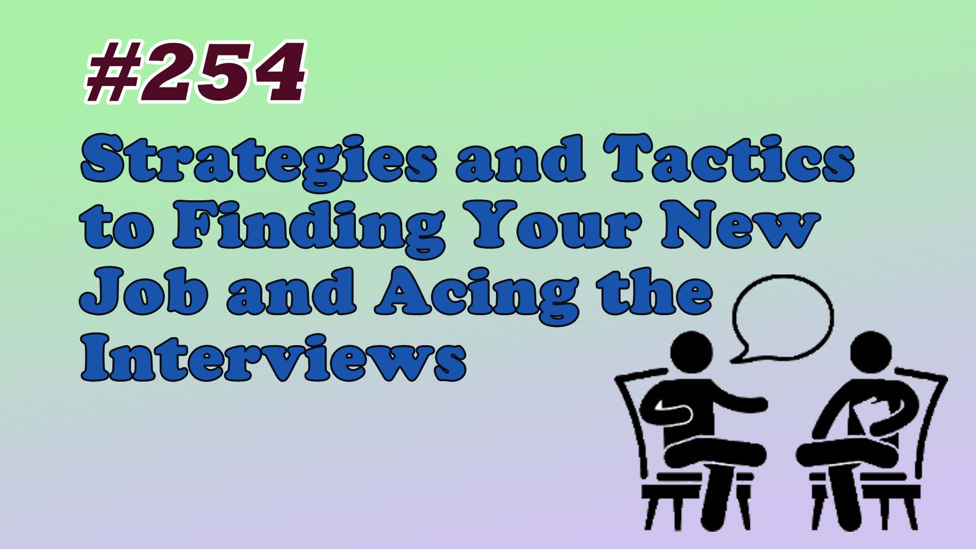 Read more about the article #254 Strategies and Tactics to Finding Your New Job and Acing the Interviews