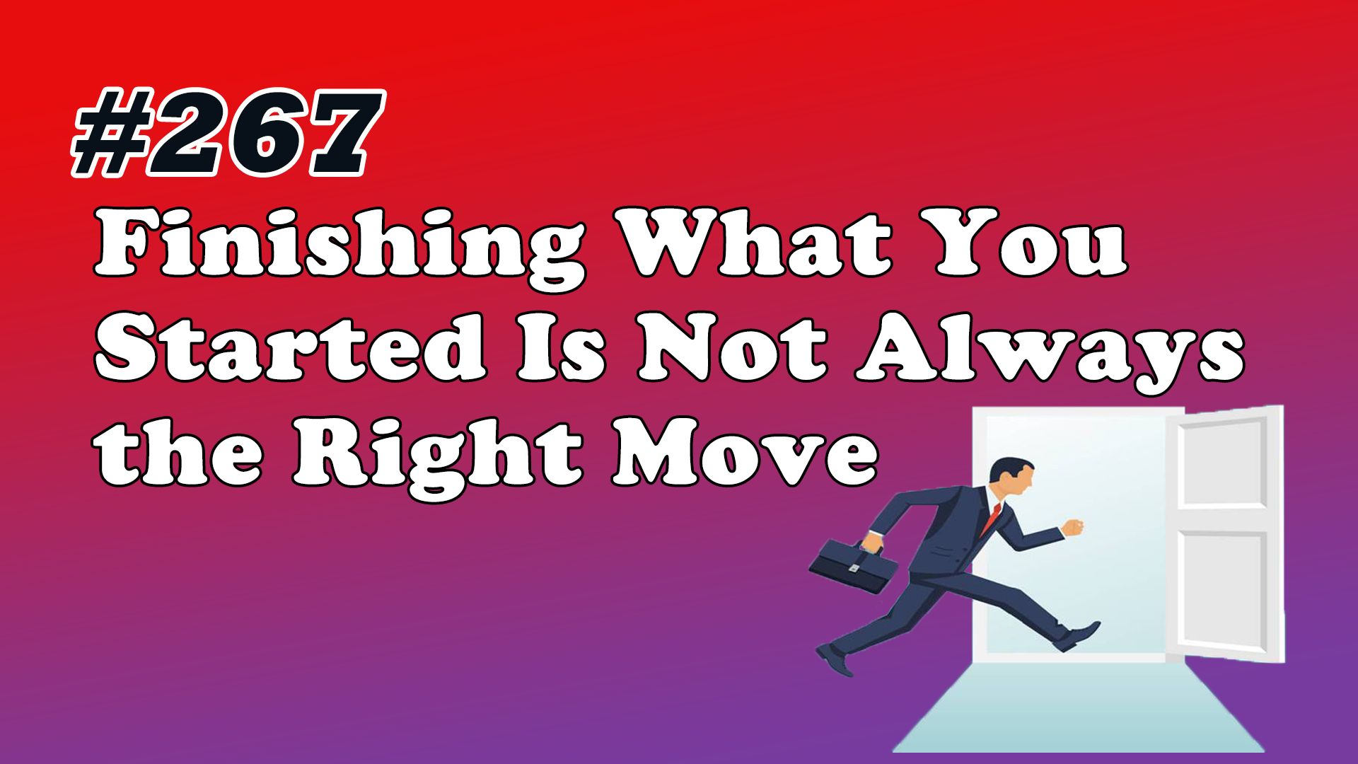 Read more about the article #267 Finishing What You Started Is Not Always the Right Move