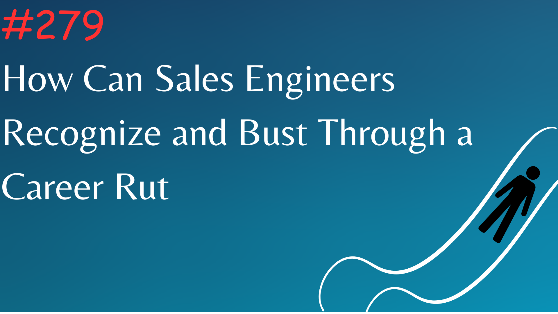 Read more about the article #279 How Can Sales Engineers Recognize and Bust Through a Career Rut