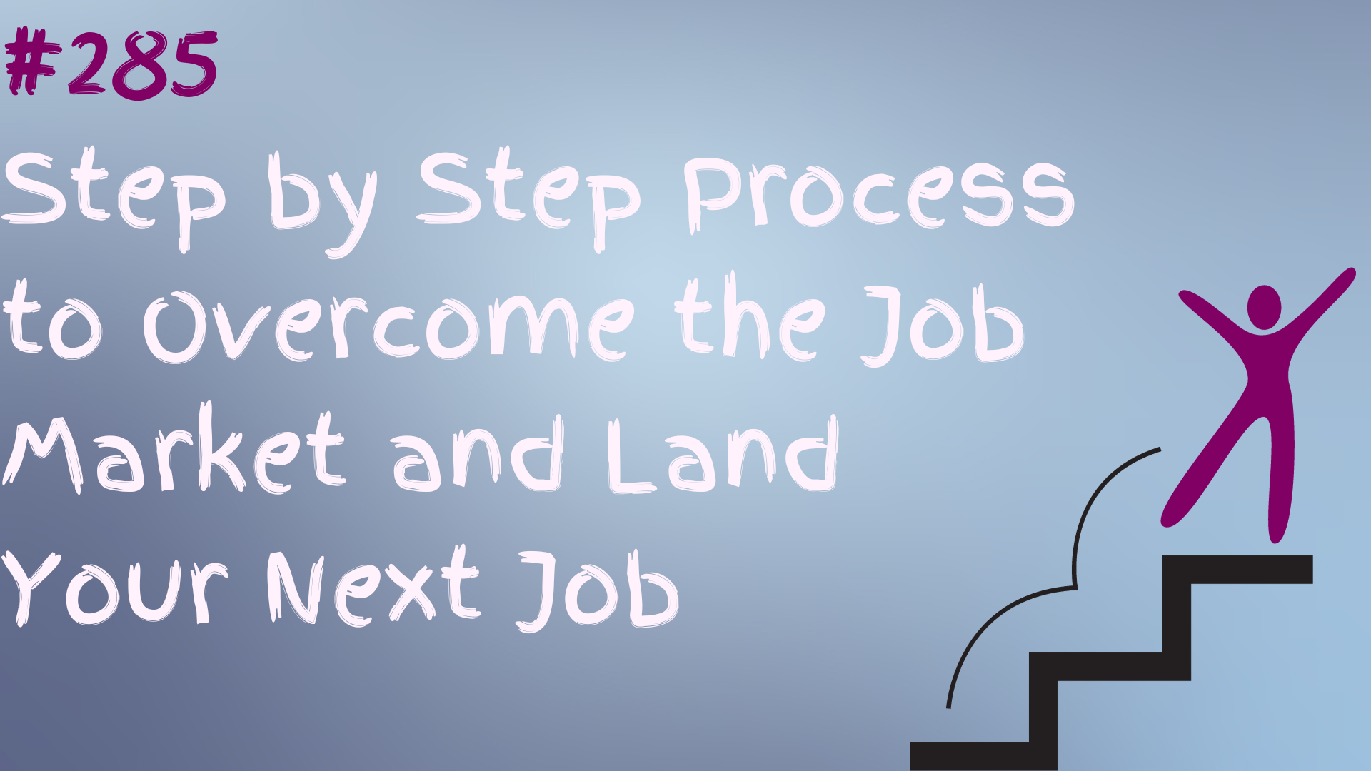 Read more about the article #285 Step-by-Step Process to Overcome the Job Market and Land Your Next Job